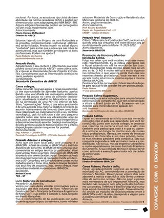 Flavio Correia D´Alambert
Diretor da ABECE

Estamos fazendo um Projeto de uma Rodoviária e
os projetos complementares (estrutural, elétrico,
etc) serão licitados. Preciso inserir no edital alguns
“cuidados” para evitar que a obra caia nas mãos de
aventureiros, mas que também privilegiem os bons
profissionais. Podem me ajudar?
Paulo Roberto dos Santos
pauloviola@netsite.com.br

Prezado Paulo,
Agradecemos o seu contato e informamos que você
poderá consultar o site da ABECE – www.abece.com.
br e baixar as Recomendações de Projetos Estruturais. Consideramos que as informações contidas no
texto poderão ajudá-lo.
Cordialmente,
Secretaria Executiva da ABECE
Caros colegas,
Estou iniciando no grupo agora, e nesse pouco tempo,
já tive oportunidade de aprender bastante, apenas
dando uma vasculhada nas mensagens anteriores.
Comecei há pouco  no ramo de controle tecnológico: atualmente trabalho no laboratório de campo na construção de uma PCH no interior do MS.
 Bom, “apresentações” feitas, o que estou precisando
é de uma apostila e/ou material didático referente ao
assunto: Adensamento de Concreto (bem como tudo
mais relacionado ao material concreto e seu controle
tecnológico), pois fui solicitado a dar uma pequena
palestra sobre esse tema aos vibradoristas aqui da
obra, pois os mesmos demonstram total inexperiência
e desconhecimento do assunto. Desde já muito obrigado pela preciosa ajuda de todos e coloco-me a inteira
disposição para ajudar no que me for possível.
Atenciosamente,
Eng. Ademar J. Coradini Jr.,
Controle Tecnológico LACTEC – PCH Alto Sucuriú – MS

Prezado Ademar e colegas,
Acho que um bom local para você procurar é o
IBRACON.  Afinal de contas, o IBRACON é o Instituto
Brasileiro do Concreto. O IBRACON tem uma loja que
comercializa os artigos técnicos já publicados. Você
pode acessar todos os artigos disponíveis do IBRACON
através do site:  www.ibracon.org.br. Também os Anais
dos diversos Congressos já realizados (neste ano teremos o 50º Congresso, em Salvador) deve conter muito
trabalhos sobre o tema. Uma busca no Google também
não está fora de propósito, mas, tenho certeza, você
encontrará material muito bom no IBRACON.
Saudações,
Nelson Covas
TQS – SP

Livro Materiais de Construção
Prezado Sr(a), bom dia,
Venho por meio deste solicitar informações para a
aquisição dos dois volumes do livro “Materiais de
Construção Civil – Princípios de Ciências e Engenharia
de Materiais”,  cujo editor é Geraldo C. Isaia, lançado
em Bento Gonçalves.
Tive o conhecimento de tal publicação por outro
docente que participou do evento e, como ministro

aulas em Materiais de Construção e Resistência dos
Materiais, gostaria de obtê-lo.
Assim, peço orientações.
Atenciosamente,

Prof. Rosane Batitstelle
Depto. de  Engenharia Civil  – FE
UNESP – campus de Bauru

Prezada Prof. Rosane,
O livro “Materiais de Construção Civil” pode ser adquirido pela loja virtual no site www.ibracon.org.br
ou diretamente pelo telefone 11-3735-0202.
Atenciosamente,
Secretaria IBRACON

Premiação de Honorary Member
Estimado Selmo,
Folgo em saber que você recebeu mais esse merecido reconhecimento. Eu já estava esperando isso
e fiquei sabendo em off na reunião de San Juan.
Estive trabalhando nessa direção desde mais de um
ano atrás. O ACI é muito estrito e muito rigoroso
nas indicações, o que valoriza ainda mais esse seu
reconhecimento profissional. Você merece e me
agrada muito estarmos na mesma equipe e mesma
família IBRACON.
Parabéns.Você fez por merecer. Estarei lá em Los Angeles para aplaudi-lo de pé e dar-lhe um grande abraço.
Paulo Helene
1º vice-presidente IBRACON

Prezado Selmo Kuperman,
Nada mais justa esta indicação para um profissional
extremamente competente, que tem representado
a altura o Brasil junto ao ACI. Estaremos em Los
Angeles para merecidamente aplaudi-lo!!
Júlio Timerman
Diretor de Certificação de Mão-de-Obra IBRACON

Prezado Selmo,
Fiquei extremamente satisfeito com sua merecida
indicação, não só pela sua capacidade, por você ter
conduzido, junto com outros colegas, o processo
que resultou na parceria atual com o ACI, mas
também pela pessoa que você é e que eu aprendi a admirar ao longo de muitos anos de nossas
vidas profissionais. Receba, em nome do Instituto
Brasileiro do Concreto e em meu próprio nome,
os mais sinceros parabéns pela conquista. Esta sua
conquista engrandece cada vez mais o nome e a credibilidade, não só sua, mas da engenharia brasileira
e muito especialmente do nosso Instituto Brasileiro
do Concreto. A sua conduta técnica e pessoal serve
como estímulo e exemplo para todos nós da cadeia
da construção.
Abraços,
Rubens Machado Bittencourt
Diretor Presidente IBRACON

Caros Rubens, Paulo e Julio,
Fiquei agradavelmente surpreso ao receber comunicado do AC, concedendo-me a premiação de
Honorary Member. Deixei passar alguns dias para
absorver a notícia e decifrá-la. Não tenho a menor
idéia de como isso ocorreu. Não me julgo a pessoa
mais merecedora de tão importante honraria, mas
também não recusarei, pois, estar junto dos professores Vasconcelos, Telêmaco e Basílio é algo que nunca
teria em sã consciência imaginado. Provavelmente,
foi devido ao trabalho de relacionamento entre o
IBRACON e o ACI. Já estou planejando a viagem para
a próxima convenção do ACI.
Abraços,
Selmo Kuperman, DESEK/ ex-Diretor-Presidente IBRACON

REVISTA CONCRETO

7

CONVERSE COM O IBRACON

nacional. Por hora, as estruturas tipo Joist são bem
abordadas na norma canadense (CISC) e podem ser
dimensionadas com adaptações pela NBR 8800-1986.
Alguns artigos interessantes podem ser conseguidos
no site www.modernsteel.com.
Atenciosamente

 