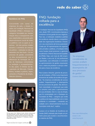 rede do saber


    Bastidores do PNQ
                                                                          FNQ: fundação
                                                                          voltada para a
    Concorrendo            com      outras       40
    empresas do país, a Ampla re-
                                                                          excelência
    cebeu da Fundação Nacional da
                                                                          A Fundação Nacional da Qualidade (FNQ)
                                                                                                             NQ)
    Qualidade (FNQ) o destaque na
                                                                                                              as
                                                                          vem, desde 1991, incentivando empresas a
    categoria Sociedade por manter
                                                                                                                ios.
                                                                          investirem na boa gestão de seus negócios.
    relação ética e transparente com
                                                                                                                  ões
                                                                          Para isso, a instituição estabelece padrões
    seus stakeholders, prezando pelo
                                                                                                                tivi-
                                                                          de excelência visando elevar a competitivi-
    desenvolvimento social de todos
                                                                                                                 ore-
                                                                          dade das organizações brasileiras e favore-
    os públicos com os quais se re-
                                                                                                                 vel.
                                                                          cer o seu crescimento de forma sustentável.
    laciona. Um dos pontos citados
                                                                                                               iza-
                                                                          Criada por 39 representantes de organiza-
    durante a cerimônia de entrega
                                                                                                                 nha
                                                                          ções privadas e públicas, a Fundação tinha
    do prêmio – realizada no mês de
                                                                                                              ciar
                                                                          como função inicial promover e gerenciar
    dezembro em São Paulo – foi seu
                                                                                                               da-
                                                                          anualmente o Prêmio Nacional da Qualida-
    processo de gestão consistente
    na área socioambiental, com o
                                                                          de (PNQ). Hoje, com mais de 260 empre-        ‘As empresas
                                                                          sas ﬁliadas e cerca de 32 mil proﬁssionais
    diferencial da formação de re-                                                                                      consideradas de
                                                                          capacitados, suas atribuições se estendem
    des de lideranças comunitárias                                                                                      sucesso avaliam
                                                                          ao aprimoramento da gestão empresarial,
    na avaliação e acompanhamen-                                                                                        frequentemente o
                                                                          com a oferta de produtos e serviços volta-
    to das ações. O Diretor de Re-
                                                                          dos para a busca da excelência.               desempenho de
    cuperação de Mercado, Cláudio
    Rivera, recebeu o prêmio, repre-
                                                                                                                        seus processos
                                                                          Para Gustavo Utescher, gerente de proces-
    sentando o Presidente da Ampla,                                                                                     de gestão’
                                                                          sos da Fundação, o PNQ é uma importante
    Marcelo Llévenes.                                                                                                   Gustavo Utescher
                                                                          ferramenta de análise da excelência da ges-
                                                                          tão. “As empresas consideradas de sucesso
                                                                          avaliam frequentemente o desempenho
                                                                          de seus processos de gestão. Elas demons-
                                                                          tram maturidade e comprovam que estão
                                                                          no caminho certo para o aprimoramento
                                                                          de suas atividades. Este é o caso da Ampla,
                                                                          que foi contemplada com o Destaque em
                                                                          Sociedade do PNQ – categoria que avalia
                                                                          as práticas de responsabilidade com o meio
                                                                          ambiente e a sociedade –, revelando seu
                                                        Leandro Cagiano




                                                                          cuidado com o desenvolvimento local dos
                                                                          municípios onde atua”, explica.


                                                                          Gustavo vê no Modelo de Excelência em
Da esq. para a dir.: Roberto Zardo, diretor institucional                 Gestão (MEG) adotado pela Ampla um pri-       Para mais informações,
da FNQ; Ricardo Corrêa, diretor executivo da FNQ;
Cláudio Rivera, Diretor de Recuperação de Mercado                         meiro passo para receber o reconhecimen-      acesse o site
da Ampla; e Carlos Eduardo G. F. Assmann, diretor
ﬁnanceiro da FNQ                                                          to máximo do PNQ.                             www.fnq.org.br

Papel reciclável de origem certiﬁcada                                                                                                    11
 