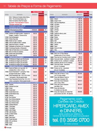 14 Tabela de Preços e Forma de Pagamento

                                                     PREÇO CONSULTORA                                                                    PREÇO CONSULTORA

 CÓDIGO                 DESCRIÇÃO                   REGULAR     PROMOÇÃO     LETRA   CÓDIGO                DESCRIÇÃO                    REGULAR     PROMOÇÃO   LETRA

          50ml; 1 Rediscover Complexo Alpha-Hidroxy,                                          AMOSTRAS DE FRAGRÂNCIAS MASCULINAS (kit com 5 unidades, 1 ml cada
          30ml; 1 Trio de Sombras Bazaar, 4,2g; 1                                    40121    Aequor                                       R$ 7.00              “B”
          Batom de Cobertura Total Pure Copper,                                      40050    Doppio Uomo                                  R$ 7.00              “B”
          4g. Ganhe: 1 Royal Jelly Bálsamo Facial de                                 47212    FM Force Magnétique                          R$ 7.00              “B”
          Tecnologia Avançada, 30ml.AUXILIARES DE                                    47352    JF9 Black                                    R$ 7.00              “B”
          AUXILIARES DE VENDA LETRA “B”                                              47222    JF9 Green                                    R$ 7.00              “B”
          RECOMPENSA SEU ESFORÇO                                                     47232    JF9 Red                                      R$ 7.00              “B”
 42216    Kit Recompensa seu Esforço                     R$ 102.50           “B”     40231    JF9 Blue                                     R$ 7.00              “B”
          IMPRESSOS                                                                  47932    J-Sport                                      R$ 7.00              “B”
 16145    Assessor de Imagem (contém 1 Assessor de         R$ 3.30           “B”     47202    Legend for Men by Jafra                      R$ 7.00              “B”
          Imagem, 1 Acetato e 1 Círculo de Cor)                                      48761    Meist Him                                    R$ 7.00              “B”
 16146    Guia de Maquiagem                                R$ 4.40           “B”     47802    Navigo                                       R$ 7.00              “B”
 16147    Folheto Royal Jelly                              R$ 2.00           “B”     40021    Neuquen                                      R$ 7.00              “B”
 16003    Roteiro de Aula (1 unidade)                      R$ 7.00           “B”     48570    Skid                                         R$ 7.00              “B”
 16002    Folha de Análise de Pele (1 unidade)             R$ 1.00           “B”     40472    UB Love Men                                  R$ 7.00              “B”
 16001    Manual de Produto (1 unidade)                    R$ 7.90           “B”     48821    Valferra                                     R$ 7.00              “B”
 16027    Hidratação de Pele (bloco com 10 unidades)       R$ 6.50           “B”     80622    Vaslui                                       R$ 7.00              “B”
 16026    Convite para Reunião ou Treinamento              R$ 6.00           “B”     80458    Xenium for Men                               R$ 7.00              “B”
 16028    Talão de Pedido (bloco com 20 unidades)          R$ 4.10           “B”     48471    Yitsu                                        R$ 7.00              “B”
 16036    Bloco de Folhas de Cadastros                    R$ 12.00           “B”              MATERIAL DE APOIO
 16000    Revista Jafra Oportunidades                      R$ 3.30           “B”     16065    Bloco com 75 Fitas Olfativas                 R$ 3.50              “B”
 16185    Folheto Jafra Pro                                R$ 4.50           “B”              (medida da fita 12,7cm X 0,8cm)
          MINIATURA LINHA DYNAMICS                                                   16056    Placa Aqui tem Cosméticos Jafra (1 unidade)  R$ 5.25              “B”
  5553    Kit Miniatura de Viagem para Pele Sensível      R$ 20.00           “B”     16040    Faixa para Cabelo - atoalhada (1 unidade)   R$ 17.50              “B”
  5570    Kit Miniatura de Viagem para Pele Seca          R$ 20.00           “B”     16041    Protetor de Colo - atoalhado (1 unidade)    R$ 19.40              “B”
  5560    Kit Miniatura de Viagem para Pele Mista         R$ 20.00           “B”     16042    Espátulas Jafra (kit com 20 unidades)        R$ 2.50              “B”
  5510    Kit Miniatura de Viagem para Pele Oleosa        R$ 20.00                   16033    Faixa para Cabelo - descartável              R$ 6.40              “B”
          EMBALAGEM E SACOLA JAFRA                                                            (kit com 10 unidades)
 16014    Sacola de Plástico com Logo Jafra - 50          R$ 16.00           “B”     16032    Protetor de Colo - descartável               R$ 8.60              “B”
          unidades (25cm x 35cm x 7,5cm)                                                      (kit com 10 unidades)
 16104    Sacola Presenteável P - acompanha 1 folha        R$ 2.90           “B”              LINHA ROYAL JELLY LETRA “B”
          de papel de seda prata e 1 adesito                                         26459    Royal Jelly Lift Serum, 7 amp.              R$ 76.65              “B”
 16166    Caixa Presenteável Lilás - (15,5 x 22,5 x 9cm)   R$ 4.20           “B”              com 7ml cada unidade
          - acompanha 1 folha de papel de seda                                       26460    Royal Jelly Bálsamo Facial de               R$ 62.65              “B”
 16176    Caixa Presenteável Dia dos Pais- (15,5 x 22,5    R$ 4.20           “B”              Tecnologia Avançada, 30ml
          x 9cm) - acompanha 1 folha de papel de seda                                26461    Royal Jelly Creme Hidratante                R$ 59.15              “B”
          AMOSTRAS DE FRAGRÂNCIAS FEMININAS(kit com 5 unidades, 1 ml cada)                    para o Corpo, 200ml
 47121    Adorisse                                         R$ 7.00           “B”     26462    Royal Jelly Creme Hidratante                R$ 29.75              “B”
 46010    Adorisse Pure Gold                               R$ 7.00           “B”              para Mãos, 75ml
 47920    Coreta                                           R$ 7.00           “B”     26463    Royal Jelly Sabonete,                       R$ 14.00              “B”
 48840    Coreta Heart                                     R$ 7.00           “B”              5 unidades com 40g cada
 47942    Double Nature Cool                               R$ 7.00           “B”     26844    Royal Jelly Cápsulas com Geleia Real        R$ 69.65              “B”
 47952    Double Nature Crazy                              R$ 7.00           “B”              para Contorno dos Olho - 60 cápsulas
 40444    Draumur                                          R$ 7.00           “B”
 47152    Eau d’Arômes                                     R$ 7.00           “B”
 40221    Eau d’Arômes Splendor                            R$ 7.00           “B”                     Pagamento com
 47052
 47042
          Eau d’Arômes Ozone
          Eau d’Arômes Soleil
                                                           R$ 7.00
                                                           R$ 7.00
                                                                             “B”
                                                                             “B”
                                                                                                    Cartões de Crédito:
                                                                                          HIPERCARD, AMEX
 48640    Gardenia Blossom                                 R$ 7.00           “B”
 40261    I Feel Happy                                     R$ 7.00           “B”
 40241    I Feel Magic                                     R$ 7.00           “B”
 40200
 47162
          Jafra Prestige
          Jafra Sensation
                                                           R$ 7.00
                                                           R$ 7.00
                                                                             “B”
                                                                             “B”             e DINNERS,
 47130    Le Moiré Cerisse                                 R$ 7.00           “B”                serão aceitos por telefone na
 48771    Meist Her                                        R$ 7.00           “B”         Central de Atendimento à(ao) Consultora(or):
 40040    Sesto Senso                                      R$ 7.00           “B”
 47913
 40492
 40130
          Tender Moments
          UB Love Women
          Varsha
                                                           R$ 7.00
                                                           R$ 7.00
                                                           R$ 7.00
                                                                             “B”
                                                                             “B”
                                                                             “B”
                                                                                         tel. (11) 3595 0700
                                                                                                                em horário comercial
 48081    Vesen                                            R$ 7.00           “B”

 P Promoção
 