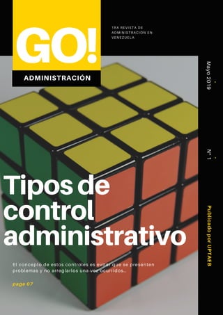 1RA REVISTA DE
ADMINISTRACIÓN EN
VENEZUELA
GO!ADMINISTRACIÓN
Tiposde
control
administrativo
Mayo2019
El concepto de estos controles es evitar que se presenten
problemas y no arreglarlos una vez ocurridos..
page 07
Nº1PublicadoporUPTAEB
 