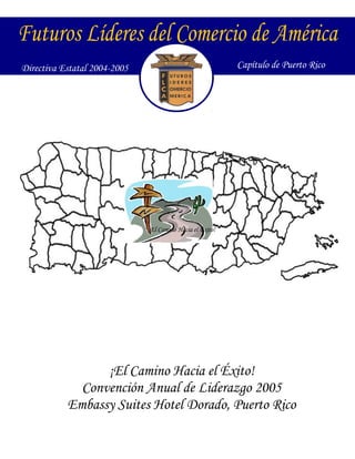 ¡El Camino Hacia el Éxito!
¡El Camino Hacia el Éxito!
Convención Anual de Liderazgo 2005
Embassy Suites Hotel Dorado, Puerto Rico
Capítulo de Puerto RicoDirectiva Estatal 2004-2005
 