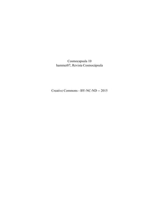 Cosmocapsula 10
hammet87, Revista Cosmocápsula
Creative Commons - BY-NC-ND -- 2015
 