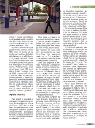 revista criança • 23
Para iniciar o trabalho de
assessoramento técnico-peda-
gógico, os municípios contem-
plados com o programa foram
divididos em pólos. Nos meses
de abril e maio, foram realiza-
das reuniões em cada pólo
com representantes da área
pedagógica das secretarias
municipais de Educação bem
como representantes do setor
de obras destes municípios.
Além dos dirigentes e téc-
nicos municipais, participaram
destes encontros representan-
tes de conselhos municipais e
estaduais de Educação, fóruns
de educação infantil, universi-
dades, da União Nacional dos
Dirigentes Municipais de Edu-
cação (Undime) e outros parcei-
ros.Comisso,foiarticuladauma
rede de colaboração à política
de educação infantil, de modo
que os municípios e entidades
possam se apoiar mutuamente
na elaboração e implantação
das ações necessárias.
Nas reuniões, surgiram as
mais diversas demandas, a
partir das quais o Ministério da
Educação, por meio da Coor-
denação-Geral de Educação
Infantil (Coedi), irá definir uma
agenda de assessoramento
técnico aos municípios con-
templados com o Programa.
Ou seja, ao mesmo tempo em
que as obras serão realizadas,
os dirigentes municipais de
educação receberão assistên-
cia técnica pedagógica sobre
autorização de funcionamento,
critério de matrícula, quadro de
recursos humanos, rotinas de
atendimento, projeto arquitetô-
nico e relação com as famílias.
Para as professoras Sílvia
Degaraes e Adriana Librelot-
to, da Secretaria de Educação
de Campo Verde (MT), essas
reuniões promoveram o forta-
lecimento dos municípios, pois
trouxeram subsídios para a
construção de uma política de
educação infantil.
O Proinfância, portanto, não
se restringe à construção de
novas instalações, mas é um
programa de apoio e fortaleci-
mento à política de educação
infantil. Para a coordenadora-
geral de educação infantil da
Secretaria de Educação Bá-
sica do MEC, Rita Coelho, os
encontros foram importantes
para orientar os representan-
tes municipais de que a cons-
trução que estamos realizando
precisa estar a serviço de uma
proposta pedagógica consis-
tente, a fim de assegurar edu-
cação infantil de qualidade.
Para Cássia Vilanova, as-
sessora da Secretaria de
Educação de Itabuna (BA), o
ProInfância contribui para que
os municípios ofereçam edu-
cação de qualidade. Segun-
do a professora, “a educação
das nossas crianças também
passa pelo ambiente onde
elas participam e interagem. E
interagir em um ambiente pen-
sado, construído e organizado
para a infância, juntamente
com profissionais comprome-
tidos com a qualidade social
da educação, é um direito de
nossas crianças”.
anos e 11 meses, com índice de
vulnerabilidadesocialmaisaltoe
que disponham de educadores
com formação adequada para
atuar na educação infantil.
No dia 19 de maio de 2008,
para marcar o primeiro ano do
PDE, houve em Brasília um en-
contro com prefeitos de todo o
país. No evento, o MEC liberou
o pagamento dos 496 primei-
ros convênios celebrados com
municípios para construção de
515 instituições de educação
infantil. Posteriormente, foram
conveniados mais 500 muni-
cípios. Estão previstas cerca
de 1.000 novos convênios até
o fim de 2009. No encontro
com os prefeitos, o ministro da
Educação, Fernando Haddad,
destacou que é preciso eqüa-
lizar as oportunidades educa-
cionais: “Não importa onde a
criança nasça, seu direito de
aprender deve ser garantido”.
Apoio técnico
Para garantir a qualidade e
assessorar os municípios na for-
mulação da política de educa-
ção infantil, o MEC disponibiliza,
além do apoio técnico e finan-
ceiro para a realização da obra,
assessoramento pedagógico
para os municípios organizarem
ofuncionamentodasinstituições
de educação infantil.
Foto:ArquivoFNDE
matéria especial
 