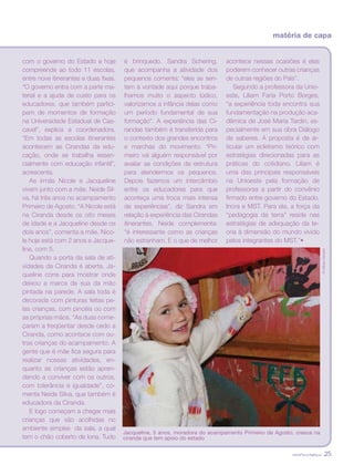 revista criança 25
matéria de capa
com o governo do Estado e hoje
compreende ao todo 11 escolas,
entre nove itinerantes e duas fixas.
“O governo entra com a parte ma-
terial e a ajuda de custo para os
educadores, que também partici-
pam de momentos de formação
na Universidade Estadual de Cas-
cavel”, explica a coordenadora.
“Em todas as escolas itinerantes
acontecem as Cirandas da edu-
cação, onde se trabalha essen-
cialmente com educação infantil”,
acrescenta.
As irmãs Nicole e Jacqueline
vivem junto com a mãe, Neide Sil-
va, há três anos no acampamento
Primeiro de Agosto. “A Nicole está
na Ciranda desde os oito meses
de idade e a Jacqueline desde os
dois anos”, comenta a mãe. Nico-
le hoje está com 2 anos e Jacque-
line, com 5.
Quando a porta da sala de ati-
vidades da Ciranda é aberta, Ja-
queline corre para mostrar onde
deixou a marca de sua da mão
pintada na parede. A sala toda é
decorada com pinturas feitas pe-
las crianças, com pincéis ou com
as próprias mãos. “As duas come-
çaram a freqüentar desde cedo a
Ciranda, como acontece com ou-
tras crianças do acampamento. A
gente que é mãe fica segura para
realizar nossas atividades, en-
quanto as crianças estão apren-
dendo a conviver com os outros,
com tolerância e igualdade”, co-
menta Neide Silva, que também é
educadora da Ciranda.
E logo começam a chegar mais
crianças que são acolhidas no
ambiente simples da sala, a qual
tem o chão coberto de lona. Tudo
©LidineyCampiol
é brinquedo. Sandra Schering,
que acompanha a atividade dos
pequenos comenta: “eles se sen-
tem à vontade aqui porque traba-
lhamos muito o aspecto lúdico,
valorizamos a infância delas como
um período fundamental de sua
formação”. A experiência das Ci-
randas também é transferida para
o contexto dos grandes encontros
e marchas do movimento. “Pri-
meiro vai alguém responsável por
avaliar as condições da estrutura
para atendermos os pequenos.
Depois fazemos um intercâmbio
entre os educadores para que
aconteça uma troca mais intensa
de experiências”, diz Sandra em
relação à experiência das Cirandas
itinerantes. Neide complementa:
“é interessante como as crianças
não estranham. E o que de melhor
acontece nessas ocasiões é elas
poderem conhecer outras crianças
de outras regiões do País”.
Segundo a professora da Unio-
este, Liliam Faria Porto Borges,
“a experiência toda encontra sua
fundamentação na produção aca-
dêmica de José Maria Tardin, es-
pecialmente em sua obra Diálogo
de saberes. A proposta é de ar-
ticular um ecletismo teórico com
estratégias direcionadas para as
práticas do cotidiano. Liliam é
uma das principais responsáveis
na Unioeste pela formação de
professoras a partir do convênio
firmado entre governo do Estado,
Incra e MST. Para ela, a força da
“pedagogia da terra” reside nas
estratégias de adequação da te-
oria à dimensão do mundo vivido
pelos integrantes do MST.”•
Jacqueline, 5 anos, moradora do acampamento Primeiro de Agosto, cresce na
ciranda que tem apoio do estado
 