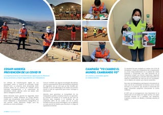 Gente con Ideas
34 CUADRILLA Octubre/Diciembre 2020
COSAPI MINERÍA
PREVENCIÓN DE LA COVID 19
La empresa prioriza la transformación digital para la eﬁciencia
de sus procesos y mayor seguridad de sus trabajadores
Un creativo y sostenible aporte
al medioambiente
CAMPAÑA "YO CAMBIO EL
MUNDO, CAMBIANDO YO"
La iniciativa de esta campaña se realiza con el ﬁn de
sensibilizar a todos los trabajadores de la organización
en actuar responsablemente en el cuidado del medio
ambiente y comprender que cada elemento de la
naturaleza cumple una función importante, logrando
así que los trabajadores controlen adecuadamente los
aspectos ambientales de cada una de sus actividades,
con el objetivo de realizar una minería sostenible.
Para ello, los trabajadores participaron activamente en
cada una de las actividades recreativas como: el ludo
humano y el avioncito, que durante el desarrollo del
juego respondían preguntas relacionadas al medio
ambiente.
El EDP, tuvo un protagonismo muy importante en la
elaboración de las bolsas de regalo hechas con papel
reciclado tamaño A3 y pintadas con témperas,
crayones y colores con dibujos y mensajes alusivos al
medio.
Un enfoque de transformación digital en sus
estrategias contra la Covid-19 ha priorizado Cosapi
Minería S.A.C. La empresa tiene proyectado tener
pruebas piloto de un sistema de realidad virtual
orientado principalmente a la capacitación de
actividades críticas; además, entre sus planes está
aplicar inteligencia artiﬁcial.
Narda Alvarado Casós, gerente de Seguridad, Salud
Ocupacional y Medio Ambiente de Cosapi Minería,
resaltó que actualmente están usando drones para
hacer mediciones y levantamientos topográﬁcos, lo
que permite “evitar diferentes riesgos para las
personas en estas actividades”.
Sostuvo, también, que algunas tecnologías disruptivas,
como la automatización de las herramientas de gestión
de seguridad, son un reto que ya han iniciado; por
ejemplo, el uso de Whatsapp se ha vuelto una práctica
común a nivel de supervisión para enviar mensajes e
información.
Además, para garantizar la tranquilidad de los
trabajadores cuando la empresa retornó a la operación,
se contrató 25 hoteles en la ciudad de San Juan de
Marcona para hospedar a la totalidad de sus
empleados (30% de los cuales son de la zona),
incluidos los de sus socios estratégicos, con un vigilante
en cada uno de los hoteles para disminuir el riesgo de
exposición al exterior.
 