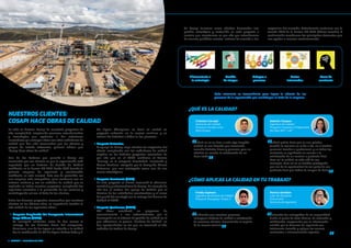 Atributos
6 CUADRILLA Octubre/Diciembre 2020
En toda su historia, Cosapi ha ejecutado proyectos de
alta complejidad, empleando procesos estandarizados
y tecnologías que ayudaron a dar soluciones
innovadoras y a entregar obras con altos estándares de
calidad que han sido reconocidos por los clientes y
grupos de interés relevantes, quienes indican que
“Cosapi hace obras de calidad”.
Uno de los factores que permite a Cosapi ser
reconocida por sus clientes es que la organización está
soportada por un Sistema de Gestión de Calidad
certiﬁcada en la Norma ISO 9001 desde 1999 (siendo la
primera empresa de ingeniería y construcción
certiﬁcada en esta norma). Esto nos ha permitido ser
una empresa más competitiva, pues contamos con un
sistema maduro y con un estándar de calidad que es
replicado en todos nuestros proyectos, cumpliendo los
requisitos asociados a la prestación de los servicios y
contribuyendo así con el éxito de los clientes.
Entre los diversos proyectos reconocidos por nuestros
clientes en los últimos años, es importante resaltar la
alta calidad de las siguientes obras:
Proyecto Ampliación del Aeropuerto Internacional
Jorge Chávez (2005).
Se consiguió adelantar cerca de dos meses la
entrega de las distintas áreas del aeropuerto.
Asimismo, uno de los logros en relación a la calidad
fue la certiﬁcación de 34 Six Sigma Yellow Belts y 6
NUESTROS CLIENTES:
COSAPI HACE OBRAS DE CALIDAD
En Cosapi tenemos como objetivo desarrollar una
gestión estratégica y sostenible en cada proyecto o
servicio que ejecutamos; es por ello que actualizamos
de manera periódica nuestro sistema de acuerdo a las
exigencias del mercado. Actualmente contamos con la
versión 2015 de la Norma ISO 9001 (última versión). A
continuación resaltamos los principales elementos que
nos ayudan a mejorar continuamente:
Cada elemento es trascendente para lograr la eﬁcacia de los
procesos de la organización que contribuyen al éxito de la empresa.
Six Sigma Champions, es decir se realizó un
proyecto enfocado en la mejora continua y en
reducir los defectos o fallas en los procesos.
Proyecto Antamina.
El equipo de Cosapi supo atender las exigencias del
cliente cumpliendo con los estándares de calidad
exigidos en los distintos proyectos ejecutados. Es
por ello que en el 2008 recibimos el Premio
“Sumajg” en la categoría Creatividad, Innovación y
Mejora Continua, otorgado por la Compañía Minera
Antamina, que nos catalogaba como uno de sus
socios estratégicos.
Proyecto Constancia (2013).
En este proyecto el cliente reconoció la eﬁciencia,
seriedad y profesionalismo de Cosapi. Un ejemplo de
ello fue el trabajo del equipo de Calidad que al
término de las actividades constructivas y al cierre
del punch list concluyó con la entrega del Dossier de
Calidad al 100%.
Proyecto Quellaveco (2020).
SMI Fluor estableció un programa de
reconocimiento a sus subcontratistas por el
desempeño en el sistema de gestión de calidad en el
que obtuvimos el premio “Bandera de Calidad” en
dos oportunidades en las que se reconoció el alto
estándar de trabajo de Cosapi.
Alineamiento a
la estrategia
Gestión
de riesgos
Enfoque a
procesos
Partes
interesadas
Toma de
conciencia
Crhistiam Carvajal
Asistente de Calidad
Proyecto Templo Lima -
Obra Gruesa
¿QUÉ ES LA CALIDAD?
Gabriela Vásquez
Ingeniera de Calidad
Proyecto Limpieza y Preparación
del Sitio WP1 - LAP
¿CÓMO APLICAS LA CALIDAD EN TU TRABAJO?
Calidad no es un área o solo algo tangible,
calidad es una ﬁlosofía que trasciende,
uniendo distintas áreas y personas para un
objetivo en común: la satisfacción de un
buen trabajo.
Calidad podría decir que es una palabra
versátil, la usamos en el día a día, en el ámbito
personal, familiar o profesional, y en todos los
contextos su signiﬁcado se orienta a la
satisfacción de un servicio o producto ﬁnal.
Para mí, la calidad va más allá de ese
concepto. Para mí es un ámbito privilegiado
que me da la oportunidad de ser parte de ese
producto ﬁnal que deﬁne la imagen de Cosapi.
Veriﬁcando que nuestros procesos
entreguen trabajos de calidad a satisfacción
de nuestros clientes, fomentando el espíritu
de la mejora continua.
Freddy Espinoza
Ingeniero de Gestión de Calidad
Proyecto Shougang / Etapa 3
Revisando los entregables de mi especialidad
desde el punto de vista técnico, de redacción y
codiﬁcación, asegurando que la información
emitida por la Gerencia de Ingeniería sea
totalmente trazable y aplique las normas
nacionales e internacionales vigentes.
Patricia Santillán
Líder de Disciplina
Estructural
Gerencia de Ingeniería
 
