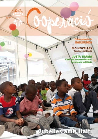 Cooperació        Estiu 2010 - núm. 7



                   Primer projecte de
                    BALUKUNDA
                Els NovEllEs
                  Tambors solidaris

                 jusTa Trama
          l’èxit del cooperativisme i
                 l’economia solidària




 Cubelles amb Haití
 