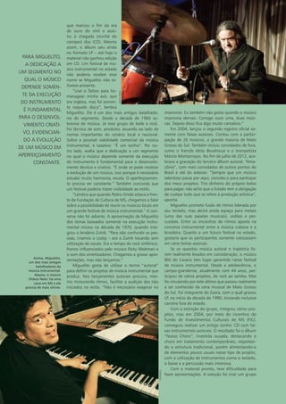 que marcou o fim da era
de ouro do vinil e assis-
tiu à chegada triunfal do
compact disc (CD). Mesmo
assim, o álbum saiu ainda
no formato LP – até hoje o
material não ganhou edição
em CD. Um festival de mú-
sica instrumental no estado
não poderia receber esse
nome se Miguelito não es-
tivesse presente.
“Usei o Tatton para ho-
menagear minha avó, que
era inglesa, mas foi somen-
te naquele disco”, lembra
Miguelito. Ele é um dos mais antigos batalhado-
res do segmento. Desde a década de 1960 so-
brevive de música. Já teve grupo de baile e rock.
Foi técnico de som, produtor, atuando ao lado de
nomes importantes do cenário local e nacional.
Sobre a possível viabilidade comercial da música
instrumental, é taxativo: “É um sonho”. Por ou-
tro lado, avalia que a dedicação a um segmento
no qual o músico depende somente da execução
do instrumento é fundamental para o desenvolvi-
mento técnico e criativo. “É onde se pode mostrar
a evolução de um músico, isso porque é necessário
estudar muito harmonia, escala. O aperfeiçoamen-
to precisa ser constante.” Também concorda que
um festival poderia trazer visibilidade ao estilo.
“Lembro que quando Pedro Ortale estava à fren-
te da Fundação de Cultura de MS, chegamos a falar
sobre a possibilidade de reunir os músicos locais em
um grande festival de música instrumental.” A con-
versa não foi adiante. A aproximação de Miguelito
dos temas baseados somente na execução instru-
mental iniciou na década de 1970, quando inte-
grou o lendário Zutrik. “Para não confundir as pes-
soas, criamos o Lodzy – era o Zutrik tocando sem
utilização de vocais. Era o tempo do rock sinfônico.
Fomos influenciados pelo músico Ricky Weikman e
o som dos sintetizadores. Chegamos a gravar apre-
sentações, mas não lançamos.”
Miguelito gosta de utilizar o termo “autoral”
para definir os projetos de música instrumental que
produz. Nos lançamentos autorais procura, mes-
mo misturando ritmos, facilitar a audição dos não
iniciados no estilo. “Não é necessário exagerar no
improviso. Eu também não gosto quando o músico
improvisa demais. Consigo ouvir uma, duas músi-
cas. Depois disso fica algo muito cansativo.”
Em 2004, lançou o segundo registro oficial so-
mente com faixas autorais. Contou com a partici-
pação de 26 músicos, a grande maioria de Mato
Grosso do Sul. Também incluiu convidados de fora,
como o francês Idriss Boudrioua e o trompetista
Márcio Montarroyos. No fim de julho de 2012, ace-
lerava a gravação do terceiro álbum autoral, “Ama-
zônia”, com mais convidados de outros pontos do
Brasil e até do exterior. “Sempre que um músico
talentoso passa por aqui, convido-o para participar
dos meus projetos. Tiro dinheiro do próprio bolso
para pagar, não acho que o Estado tem a obrigação
de custear tudo que se refere à produção artística”,
aponta.
Miguelito promete fusão de ritmos liderada por
seu teclado, mas abrirá ainda espaço para metais
(uma das suas paixões musicais), violões e per-
cussões. Entre os encontros de ritmos aposta na
conversa instrumental entre a música cubana e a
brasileira. Quanto a um futuro festival no estado,
gostaria que os participantes somente colocassem
em cena temas autorais.
Se os quesitos música autoral e trajetória fo-
rem realmente levados em consideração, o músico
Bibi do Cavaco tem lugar garantido nesse festival
de música instrumental. Desde a adolescência, o
campo-grandense, atualmente com 44 anos, par-
ticipou de vários projetos, do rock ao samba. Mas
foi circulando por este último que passou realmente
a ser conhecido da cena musical de Mato Grosso
do Sul. Foi integrante do Zuera, com o qual gravou
LP, no início da década de 1990, iniciando inclusive
carreira fora do estado.
Com a extinção do grupo, integrou vários pro-
jetos, mas em 2004, por meio do incentivo do
Fundo de Investimentos Culturais de MS (FIC),
conseguiu realizar um antigo sonho: CD com fai-
xas instrumentais autorais. O resultado foi o álbum
“Nosso Choro”, investida ousada, destacando o
choro em tratamento contemporâneo, respeitan-
do a estrutura tradicional, porém alimentando-o
de elementos pouco usuais nesse tipo de projeto,
com a utilização de instrumentos como o teclado,
o baixo e a percussão mais intensiva.
Com o material pronto, teve dificuldade para
fazer apresentações. A solução foi criar um grupo
Para miguelito,
a dedicação a
um segmento no
qual o músico
depende somen-
te da execução
do instrumento
é fundamental
para o desenvol-
vimento criati-
vo, evidencian-
do a evolução
de um músico em
aperfeiçoamento
constante.
Acima, Miguelito,
um dos mais antigos
batalhadores da
música instrumental.
Abaixo, o músico
Otávio Neto: há uma
cena em MS e ela
precisa de mais vitrine.
fabirezek
DanielReino
 