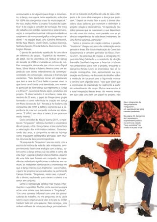acostumados a ter alguém para dirigir o movimen-
to, a dança, mas agora, neste espetáculo, a decisão
foi 100% dos dançarinos e isso foi muito especial.”
Por isso, explica Neller, o projeto “Estudos de Super-
fície” é de criação e também de formação. Por meio
do trabalho com artistas experientes e pela remune-
ração, a companhia incentiva e dá oportunidade ao
surgimento de novos coreógrafos e dançarinos cria-
dores – na equipe atual, Ana Carolina Brindarolli,
Breda Naia Maciel, Cibele Otoni, Gustavo Lorenço,
Nathalia Sposito, Priscila Roberta Alves Lemos e We-
lington Moraes.
O ponto de partida do espetáculo foi uma obra
de referência do grupo, “Superfície do Homem”,
de 2004. Ela foi vencedora no Festival de Dança
de joinville de 2006 e indicada ao prêmio de me-
lhor coreografia, destacada por críticos como Sigrid
Nora, Sônia Motta e Roberto Pereira como um es-
petáculo com ótimo entendimento da contempo-
raneidade, de composição, pesquisa e dramaturgia
excelentes. “Nós decidimos recriar um espetáculo
que tem a cara do Chico Neller e pensar nisso: o
que é essa cara? Existe uma identidade, uma manei-
ra particular de fazer dança que representa a Ginga
e o Chico?”, questiona Renata Leoni, produtora do
projeto. “A ideia também é reconhecer, nesse ani-
versário de 25 anos, o papel da Ginga como grupo
formador e como referência na criação em dança
em Mato Grosso do Sul.” Renata já foi bailarina da
companhia (de 1991 a 2000) e comenta que a ex-
periência de criar em conjunto costuma ser absor-
vente. “É difícil, tem altos e baixos, é um processo
muito intenso.”
Outro vencedor do Klauss Vianna 2011, o espe-
táculo “Singulares” celebrou também o aniversário
de um grupo, a Cia. Dançurbana, e teve como foco
a valorização dos intérpretes-criadores. Comemo-
rando dez anos, a companhia se vale do hip-hop
como linguagem coreográfica principal, com mui-
tos recursos da dança contemporânea.
“A pesquisa do ‘Singulares’ teve seu início com a
escrita da história de vida de cada intérprete, sem-
pre tentando fazer uma analogia com a dança, so-
bre como a dança entrou na vida deles e como ela
está hoje”, explica o diretor Marcos Mattos. A partir
de uma lista que fizeram em conjunto, de expe-
riências individuais significativas e vivências em co-
mum, os intérpretes remontaram a momentos em
que a dança marcou suas trajetórias – para muitos,
a partir de projetos sociais realizados na periferia de
Campo Grande. “Singulares, neste caso, é plural”,
diz o diretor, explicando que criaram o roteiro e os
temas em conjunto.
Como a composição coletiva traz muitas infor-
mações e sugestões, Mattos conta que penou para
achar uma síntese que descrevesse o “Singulares”.
“Em uma conversa informal com uma das provo-
cadoras do trabalho, ela me perguntou se eu sabia
sobre o que o espetáculo ia falar, e era pra eu tentar
traduzir tudo em uma palavra. Não consegui, pois
vinham milhares de coisas na cabeça, principalmen-
te em se tratando da história de vida de cada intér-
prete e de como eles enxergam a dança que prati-
cam.” Depois de muito falar e ouvir, o diretor des-
cobriu duas palavras que norteiam e delimitam o
projeto: relação e dependência. “O espetáculo fala
sobre pessoas que se relacionam e que dependem
ou não umas das outras, num paralelo com as vi-
vências e experiências de vida desses intérpretes, de
uma forma subjetiva, particular.”
Sobre o processo de criação coletiva, o projeto
“inocência” chegou ao ápice da colaboração entre
pessoas e áreas. Ele é outra realização do Conectivo
Corpomancia e também ganhador do Klauss Vian-
na 2011. No processo de criação, a cenógrafa e fi-
gurinista Mary Saldanha e a assistente de direção
Franciella Cavalheri chegaram a fazer tai chi chuan
nos preparativos para viver o projeto, enquanto a
dançarina Renata Leoni se enveredava não só na
criação coreográfica, mas, aproveitando sua gra-
duação em Química, na discussão de detalhes sobre
a molécula de sacarose para a figurinista montar
o cenário com algodão-doce. “isso quer dizer que
a construção do espetáculo foi realmente a partir
do entendimento do corpo. Outra característica é
a total integração dessas áreas. Ao mesmo tempo
em que cada uma tem um papel no projeto, não
Aqui, integrantes do
Dançurbana em
“Singulares”,
em espetáculo (ao lado)
e ensaio (embaixo).
Na página 22, dançarinos
do Corpomancia
surpreendem público
no centro da cidade:
“Sem cerimônia” foi
criado na e para a rua.
FRANCiELLACAVALHERiCADuFLuHR
 