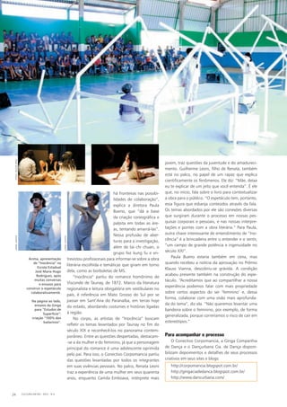 há fronteiras nas possibi-
lidades de colaboração”,
explica a diretora Paula
Bueno, que “dá a base
da criação coreográfica e
palpita em todas as áre-
as, tentando amarrá-las”.
Nessa profusão de aber-
turas para a investigação,
além de tai chi chuan, o
grupo fez kung fu e en-
trevistou profissionais para informar-se sobre a obra
literária escolhida e temáticas que giram em torno
dela, como as borboletas de MS.
“Inocência” partiu do romance homônimo de
Visconde de Taunay, de 1872. Marco da literatura
regionalista e leitura obrigatória em vestibulares no
país, é referência em Mato Grosso do Sul por se
passar em Sant’Ana do Paranaíba, em terras hoje
do estado, abordando costumes e histórias ligadas
à região.
No corpo, as artistas de “Inocência” buscam
refletir os temas levantados por Taunay no fim do
século XIX e reconhecê-los no panorama contem-
porâneo. Entre as questões despertadas, destacam-
-se a da mulher e do feminino, já que a personagem
principal do romance é uma adolescente oprimida
pelo pai. Para isso, o Conectivo Corpomancia partiu
das questões levantadas por todos os integrantes
em suas vivências pessoais. No palco, Renata Leoni
traz a experiência de uma mulher em seus quarenta
anos, enquanto Camila Emboava, intérprete mais
jovem, traz questões da juventude e do amadureci-
mento. Guilherme Leoni, filho de Renata, também
está no palco, no papel de um rapaz que explica
cientificamente os fenômenos. Ele diz: “Mãe, deixa
eu te explicar de um jeito que você entenda”. É ele
que, no início, fala sobre o livro para contextualizar
a obra para o público. “O espetáculo tem, portanto,
essa figura que esbanja conteúdos através da fala.
Os temas abordados por ele são conexões diversas
que surgiram durante o processo em nossas pes-
quisas corporais e pessoais, e nas nossas interpre-
tações e pontes com a obra literária.” Para Paula,
outra chave interessante de entendimento de “Ino-
cência” é a brincadeira entre o entender e o sentir,
“um campo de grande potência e ingenuidade no
século XXI”.
Paula Bueno estaria também em cena, mas
quando recebeu a notícia da aprovação no Prêmio
Klauss Vianna, descobriu-se grávida. A condição
acabou presente também na construção do espe-
táculo. “Acreditamos que ao compartilhar a nossa
experiência podemos falar com mais propriedade
sobre certos aspectos do ser ‘feminino’ e, dessa
forma, colaborar com uma visão mais aprofunda-
da do tema”, diz ela. “Não queremos levantar uma
bandeira sobre o feminino, por exemplo, de forma
generalizada, porque correríamos o risco de cair em
estereótipos.”
Para acompanhar o processo
O Conectivo Corpomancia, a Ginga Companhia
de Dança e o Dançurbana Cia. de Dança disponi-
bilizam depoimentos e detalhes de seus processos
criativos em seus sites e blogs:
http://corpomancia.blogspot.com.br/
http://gingaciadedanca.blogspot.com.br/
http://www.dancurbana.com/
Acima, apresentação
de “Inocência” na
Escola Estadual
José Maria Hugo
Rodrigues, após
muitas conversas
e ensaios para
construir o espetáculo
colaborativamente.
Na página ao lado,
ensaios da Ginga
para “Estudos de
Superfície”:
criação “100% dos
bailarinos”.
CULTURA EM MS - 2012 - N.524
FOTOS:HELTONPEREZadrielsantos
adrielsantos
 