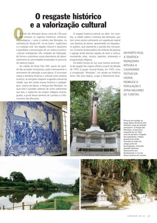 O
O resgaste histórico
e a valorização cultural
O Ciclo das Monções durou cerca de 120 anos
e dele restaram os registros históricos, artísticos,
arqueológicos – como o Letreiro das Monções, na
cachoeira do "Quatro Pé", no rio Coxim – topônimos
e a tradição oral. Seu legado cultural é riquíssimo
e possibilita a estruturação de um roteiro turístico-
-cultural interligando três unidades da federação,
de forma a vislumbrar novas alternativas de desen-
volvimento às comunidades localizadas no percurso
do extenso trajeto.
Na cidade de Porto Feliz (SP), ponto de parti-
da das jornadas monçoeiras, pulsa intensamente o
sentimento de valoração a essa época. O município
utiliza a temática histórica e cultural como atrativo
turístico: as monções integram a agenda cultural da
cidade, que tem ainda museu histórico e pedagó-
gico, casario da época, o Parque das Monções, no
qual está o paredão salitroso de rocha sedimentar
que deu o topônimo de origem indígena Ararita-
guaba, a gruta Nossa Senhora de Lourdes e o Mo-
numento das Monções.
O resgate histórico-cultural vai além: em outu-
bro, a cidade realiza a Semana das Monções, que
tem como ponto culminante um espetáculo teatral
com dezenas de atores, apresentado em logradou-
ro público, que representa a partida dos monçoei-
ros. O evento recebe público de milhares de pessoas
e agrega ainda diversas opções de lazer e cultura,
envolvendo artes, música, esportes, artesanato e
programação religiosa.
Em Mato Grosso do Sul, esse mesmo sentimen-
to de resgate das origens aflorou a partir da década
de 1970. O grupo musical Acaba, em 1975, criou
a composição “Monções”, em alusão ao histórico
tema. Três anos depois, surgiu o Movimento Guai-
EM PORTO FELIZ,
A TEMÁTICA
MONÇOEIRA
INTEGRA O
CALENDÁRIO
FESTIVO DA
CIDADE,
MOBILIZA A
POPULAÇÃO E
ATRAI MILHARES
DE TURISTAS.
Pinturas em azulejo na
Igreja Matriz de Porto Feliz
retratam cenas do período
monçoeiro. O Parque das
Monções, na barranca
esquerda do rio Tietê,
local de partida e chegada
das expedições, integra
grande área verde,
formada ao redor do
antigo porto de
Araritaguaba, incluindo
Paredão Salitroso,
Monumento aos
Bandeirantes e a Gruta
Nossa Senhora de Lourdes.
CULTURA EM MS - 2012 - N.5 37
Fotos:TiagoRamires
 