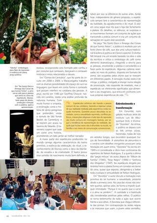 evoluiu, incorporando coro formado pelo corifeu e
por coreutas que cantavam, dançavam e contavam
histórias e mitos relacionados a deuses.
Em “Contos da Cantuária”, que fez parte do cir-
cuito em 2008 e 2009, o Maracangalha trabalha
com as diversas possibilidades do espaço da rua e as
linguagens que levam em conta forma e conteúdo
que possam interferir no cotidiano das pessoas. A
peça, escrita em 1340 por Geoffrey Chaucer, nas-
cido em Londres, revela uma análise profunda da
natureza humana. Com
muito humor e simpatia,
a encenação conta a his-
tória de vários peregrinos
que pretendem visitar
o túmulo de São Tomás
Becket de Canterbury e
se reúnem por acaso na
taverna do Tabardo. O ta-
verneiro sugere que cada
um conte uma história,
prometendo um belo jantar ao melhor narrador.
A maior parte dos espetáculos produzidos no
mundo carrega algumas características do teatro
primitivo, a essência da celebração, do ritual, o re-
conhecimento de Dioniso como o deus da liberda-
de, da ousadia e da criatividade. O teatro possui
essa certidão de nascimento muito bem definida, e
talvez por isso se diferencie de outras artes. Ainda
hoje, independente do gênero proposto, o espetá-
culo sempre terá a característica da representação
da realidade, do agradecimento e do ritual. O ator
em cena segue esse rito que o liga tão fortemente
à plateia. Os detalhes, os silêncios, as surpresas e
os movimentos formam um conjunto de ações que
transcende a prática comum e cria um conjunto de
sensações em quem está assistindo.
Na peça “No Gosto Doce e Amargo das Coisas
de que Somos Feitos”, o público é recebido por um
forte cheiro de café, que alia uma cultura tradicio-
nal brasileira à poética de Clarice Lispector. O diretor
Nill Amaral cria um enredo baseado na obra e vida
da escritora e utiliza a simbologia do café como
elemento dramatúrgico, chegando a servi-lo para
as pessoas, envolvendo a plateia e convidando-a a
fazer parte do espetáculo. Algumas cadeiras reser-
vadas no meio do público, disposto em formato de
arena, são ocupadas pelos atores que se revezam
em diferentes papéis. A sensação muitas vezes é de
intriga: o público, instigado a imergir numa relação
de provocação, não responde de imediato, mas o
espetáculo vai oferecendo significados que alimen-
tam o seu imaginário, que entra em confronto com
suas próprias experiências de vida. 
Entretenimento e
transformação
Em Corumbá, num
galpão multiuso atrás do
Instituto Luís de Albu-
querque (ILA), é encena-
da “Doroteia”. Ao entrar,
o público se depara com
as três primas viúvas,
horrendas, todas de luto
em vestidos longos, que escondem quaisquer tra-
ços de feminilidade. A atmosfera de penumbra e
o cenário com detalhes intrigantes provocam certa
hesitação em quem entra. “Doroteia” foi escrita em
1949 e é considerada a obra mais controversa do
repertório de Nelson Rodrigues. É a quarta e última
das “peças míticas” do autor, depois de “Álbum de
Família” (1945), “Anjo Negro” (1946) e “Senhora
dos Afogados” (1947). No espetáculo dirigido por
Andréia Freire a plateia forma um corredor em torno
da cena, quase que exposta, obrigando-a a beber
toda a volúpia e sensualidade de Nelson Rodrigues.
Em “Doroteia” o autor discute a motivação mais
primitiva do ser humano: a sexualidade, presente
desde a primeira cena. Na casa das viúvas não exis-
tem quartos, apenas salas, de forma a impedir qual-
quer intimidade: “Porque é no quarto que a carne
e a alma se perdem!”. A castidade e a beatitude
são consideradas positivas pelas velhas. O público
se torna testemunha de toda a ação que ocorre
frente a seus olhos. A Doroteia que chega é diferen-
te das primas. Em contraposição às vestes negras
e às máscaras que usam, a jovem veste vermelho,
Em “No Gosto Doce e
Amargo das Coisas de
que Somos Feitos“, a atriz
serve café para a plateia
que entra no clima do
espetáculo. Abaixo,
bate-papo de atores,
produção e direção
com o público, após a
apresentação.
"Tekoha": simbologias
para falar de repressão
e violência em plena
praça pública.
CULTURA EM MS - 2012 - N.560
 Espetáculos artísticos vão tirando a pessoa
comum do seu cotidiano, fazendo-a repensar coisas
de sua realidade mediada pela experiência vivida na-
quele momento. Questões pouco discutidas na so-
ciedade, como a sexualidade reprimida, conflitos po-
líticos, intesecções religiosas e todo tipo de repressão
são muito comuns em montagens teatrais, por se-
guir a tendência de representação da realidade, da-
quilo que muitas vezes não é difundido na escola, na
família e nos meios de comunicação convencionais.
NÚCLEODETEATRO/FCMSALEXANDREBASSO
BOLIVARPORTO
 