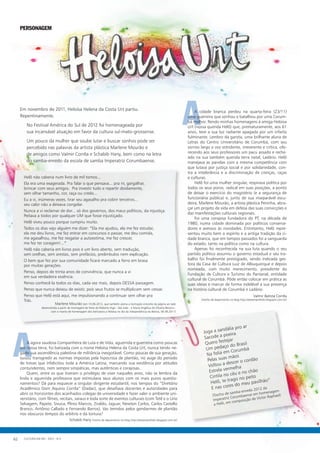 Helô não caberia num livro de mil tomos...
Ela era uma exagerada. Pra falar o que pensava... pra rir, gargalhar,
brincar com seus amigos. Pra investir tudo e repartir doidamente,
sem olhar tamanho, cor, raça ou credo...
Eu a vi, inúmeras vezes, tirar seu agasalho pra cobrir terceiros...
seu calor não a deixava congelar.
Nunca a vi reclamar de dor... só dos governos, dos maus políticos, da injustiça.
Peitava a todos por qualquer UM que fosse injustiçado.
Helô viveu pouco porque cumpriu muito.
Todos os dias vejo alguém me dizer: “Ela me ajudou, ela me fez estudar,
ela me deu livros, me fez entrar em concursos e passar, me deu comida,
me agasalhou, me fez resgatar a autoestima, me fez crescer,
me fez ter coragem!...“
Helô não caberia em livros pois é um livro aberto, sem tradução,
sem orelhas, sem arestas, sem prefácios, preâmbulos nem explicação.
O bem que fez por sua comunidade ficará marcado a ferro em brasa
por muitas gerações.
Penso, depois de trinta anos de convivência, que nunca a vi
em sua verdadeira essência.
Penso conhecê-la todos os dias, cada vez mais, depois DESSA passagem.
Penso que nunca deixou de existir, pois seus frutos se multiplicam sem cessar.
Penso que Helô está aqui, me impulsionando a continuar sem olhar pra
Trás.
Em novembro de 2011, Heloísa Helena da Costa Urt partiu.
Repentinamente.
No Festival América do Sul de 2012 foi homenageada por
sua incansável atuação em favor da cultura sul-mato-grossense.
Um pouco da mulher que soube lutar e buscar sonhos pode ser
percebido nas palavras da artista plástica Marlene Mourão e
de amigos como Valmir Corrêa e Schabib Hany, bem como na letra
do samba-enredo da escola de samba Imperatriz Corumbaense.
PERSONAGEM
Joga a sandália pro ar
Sacode a poeira
Quero festejar
Um pedaço do Brasil
Na folia em Corumbá
Pelas suas mãos
Voltou a descer o cordão
Estrela vermelha
Cintila no céu e no chão
Helô, te trago no peito
E nas cores do meu pavilhão”
(Trecho de samba-enredo 2012 da
Imperatriz Corumbaense em homenagem
a Helô, em composição de Victor Raphael)
AA cidade branca perdeu na quarta-feira (23/11)
uma guerreira que sonhou e batalhou por uma Corum-
bá melhor. Rendo minhas homenagens à amiga Heloisa
Urt (nossa querida Helô) que, prematuramente, aos 61
anos, teve a sua luz radiante apagada por um infarto
fulminante. Lembro da garota, uma brilhante aluna de
Letras do Centro Universitário de Corumbá, com seu
sorriso largo e voz estridente, irreverente e crítica, ofe-
recendo aos seus professores um pacu assado e reche-
ado na sua também querida terra natal, Ladário. Helô
manejava as panelas com a mesma competência com
que lutava por justiça social e por solidariedade, con-
tra a intolerância e a discriminação de crenças, raças
e culturas.
Helô foi uma mulher singular, respirava política por
todos os seus poros, radical em suas posições, a ponto
de deixar o exercício do magistério (e a segurança de
funcionária pública) e, junto de sua inseparável escu-
deira, Marlene Mourão, a artista plástica Peninha, abra-
çar um projeto de vida em defesa das suas convicções e
das manifestações culturais regionais.
Foi uma corajosa fundadora do PT, na década de
1980, numa cidade dominada por políticos conserva-
dores e avessos às novidades. Entretanto, Helô repre-
sentou muito bem o espírito e a antiga tradição da ci-
dade branca, que em tempos passados foi a vanguarda
do estado, tanto na política como na cultura.
Apenas foi reconhecida na sua luta quando o seu
partido político assumiu o governo estadual e seu tra-
balho foi finalmente prestigiado, sendo indicada ges-
tora da Casa de Cultura Luiz de Albuquerque e depois
nomeada, com muito merecimento, presidente da
Fundação de Cultura e Turismo do Pantanal, entidade
cultural de Corumbá. Pôde então colocar em prática as
suas ideias e marcar de forma indelével a sua presença
na história cultural de Corumbá e Ladário.
Valmir Batista Corrêa
(trecho de depoimento no blog http://atesemprehelo.blogspot.com.br)
AA agora saudosa Companheira de Luta e de Vida, aguerrida e guerreira como poucas
em nossa terra, foi batizada com o nome Heloísa Helena da Costa Urt, nunca tendo ne-
gado sua ascendência palestina de militância inesgotável. Como poucas de sua geração,
ousou transgredir as normas impostas pela hipocrisia de plantão, no auge do período
de trevas que infelicitou toda a América Latina, marcando sua existência por atitudes
contundentes, nem sempre simpáticas, mas autênticas e corajosas.
Quem, entre os que tiveram o privilégio de viver naqueles anos, não se lembra da
linda e aguerrida professora que estimulava seus alunos com os mais puros questio-
namentos? Dá para esquecer a singular dirigente estudantil, nos tempos do “Diretório
Acadêmico Dom Aquino Corrêa” (Dadac), que desafiava docentes e autoridades para
abrir os horizontes dos acanhados colegas de universidade e fazer valer o ambiente uni-
versitário, com filmes, recitais, saraus e toda sorte de eventos culturais (com Tetê e o Lírio
Selvagem, Papete, Sivuca, Plínio Marcos, Ziraldo, Jaguar, Newton Carlos, Carlos Castello
Branco, Antônio Callado e Fernando Barros), tão temidos pelos gendarmes de plantão
nos obscuros tempos do arbítrio e da tortura?
Schabib Hany (trecho de depoimento no blog http://atesemprehelo.blogspot.com.br)
CULTURA EM MS - 2012 - N.562
Marlene Mourão (em 10.06.2012, que também assina a ilustração-conceito da página ao lado
desenvolvida a partir de montagem de fotos de Roberto Higa - São João - e Maria Angélica de Oliveira Bezerra -
com o manto de homenagem dos bolivianos a Heloísa no dia da independência da Bolívia, 06.08.2011)
 