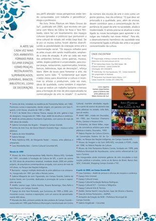 CULTURA EM MS - 2012 - N.578
seu perfil alterado: novas perspectivas estão sen-
do conquistadas com trabalho e persistência”,
elogia a professora.
No livro “Artes Plásticas em Mato Grosso do
Sul”, publicado em 2005, que escreveu em par-
ceria com Maria da Glória Sá Rosa e Yara Pen-
teado, Idara faz um levantamento dos espaços
culturais (privados e públicos) que pontuaram a
cena cultural do estado até então (veja box). De
lá pra cá muitos outros foram abertos diversifi-
cando as possibilidades de interação entre arte e
movimentação social. “Os espaços voltados para
as artes visuais vêm sendo modificados, amplian-
do a área de atuação. A arte sai cada vez mais
dos ambientes formais, como galerias, museus,
salões, órgãos públicos e universidades, para ocu-
par praças, restaurantes, supermercados, livrarias,
bancos, bibliotecas, lojas de decoração”, reforça
Idara. Além de locais para fomentar a arte, ela
aponta outro lado: “É fundamental que sejam
criados meios para disseminar a cultura e incen-
tivar os artistas a produzirem, cada vez mais,
obras de qualidade, como também é importan-
te que se realize um trabalho bastante criterioso
para a formação de mão de obra especializada na
comercialização da arte no estado”. O aumento
do número das escolas de arte é visto como um
ponto positivo, mas ela enfatiza: “O que deve ser
priorizado é a qualidade, pois, além de ensinar,
devem contribuir para a conscientização da im-
portância do papel da arte na sociedade, aliada à
modernidade. O artista precisa se atualizar e estar
ligado às novas tecnologias para aprender e di-
vulgar seu trabalho nas novas mídias”. Para ela,
o desenvolvimento harmônico da sociedade está
intimamente ligado à difusão das artes e ao papel
conscientizador da cultura.
Programação, endereço e contato do Ateliê Ana Ruas
disponíveis no site www.anaruas.com.br.
Art Galeria Mara Dolzan: Rua Teldo Kasper, 180
(Chácara Cachoeira) - Campo Grande-MS.
Informações: (67) 3326.8679.
Ateliê & Bar 103: Rua Aquidauana, 103 - Campo Grande-MS.
Tem programação no Facebook.
Pantanartes: Rua Eduardo Santos Pereira, 1231 -
Campo Grande-MS. Contato: (67) 3306.2764.
• Centro de Arte, instalado na residência de Therezinha Néder, em 1982.
Promoveu cursos e exposições, dando origem, em parceria com Sara Fi-
gueiró, à Art House, atuante de 1991 a 1998.
• O & T, de Neide Ono e Marisa Tibana, espaço de arte, galeria e loja
de designers, inaugurada em 1984. Hoje, ateliê de escultura e cerâmica.
• Ateliê do artista plástico Humberto Espíndola, com acervo de mais de
500 obras do estado.
• Galeria Conceição dos Bugres – Shopping Campo Grande.
• Centro de Arte Viva, de Clarice Maciel e Evandro Higa – música e artes
plásticas.
• Galeria de Arte Medalhão.
• Galeria Marajá.
• Peña Folclórica MN, de Margarida Neder – música, artes plásticas e
artesanato.
• Casa Wanderley Baís – Centro Cultural Corumbá-MS.
Década de 1990
• Museu de Arte Contemporânea Nelly Martins (Marco-MS), fundado
em 1991, vinculado à Fundação de Cultura de MS, a partir do acervo
de 250 obras da pinacoteca estadual, instalado desde 2000 em prédio
próprio, de arquitetura contemporânea arrojada, com acervo de mais de
mil obras, no Parque das Nações Indígenas.
• Barroarte – espaço múltiplo destinado às artes plásticas e ao artesana-
to, inaugurado em 1991 por Lélia e Renato Leone.
• Galeria Mbayarte de Jonir Figueiredo, em Campo Grande, Galeria de
Izulina Xavier, em Corumbá, dedicadas à promoção de cursos e exposi-
ções de artes.
• Ateliês: Leonor Lage, Celina Arantes, Rosane Bonamigo, Clara Rahe e
Geni Pereira, em Campo Grande.
• Espaço de Arte Yara Penteado, que funcionou de 1995 a 2000, pro-
movendo cursos, mostras e exposições, com um acervo de aproximada-
mente 400 obras.
• Morada dos Baís, primeiro prédio de dois andares de Campo Grande –
restaurado em 1995 pela Prefeitura Municipal e transformado em Centro
Cultural, mantém atividades regula-
res e parte do acervo da pioneira das
artes plásticas no estado, Lídia Baís,
que ali residiu.
• Ateliê 1881, criado em Dourados,
em 1992, por Francisco Chamorro
Kinho, Genessi e Hosana Ortiz.
• Entreartes, de Meire Milan, espa-
ço de convivência artística para artes
plásticas e teatro, Dourados, 1993.
• Palácio Popular da Cultura (Centro
de Convenções Rubens Gil de Ca-
millo), no Parque das Nações Indígenas, em Campo Grande-MS.
• Museu da Imagem e do Som (MIS-MS), vinculado à FCMS, criado
em 1998, no Palácio Popular da Cultura.
• Museu de Arte Pantaneira Rubens Correa, fundado em 1999, pela
Prefeitura Municipal de Aquidauana, como centro referencial de Cul-
tura e Turismo.
São inauguradas ainda inúmeras galerias de arte vinculadas a insti-
tuições públicas e privadas, como as do Banco do Brasil, Banco Itaú,
SESC, Embratel, Shopping Campo Grande e TVE.
A partir de 2000, em Campo Grande-MS
• Casa Coimbra – Ateliê de pintura e oficinas de mosaico e cerâmica.
• Espaço Arte Unimed.
• Espaço Cultural Unaes.
• Espaço Cultural Fundação Barbosa Rodrigues.
• Espaço Cultural ECT – Correios e Telégrafos.
• Espaço Cultural Arte & Técnica.
• Ateliês: Denise Nachif, Irany Bucker, Isaac de Oliveira e Ravena.
• Casa do Artista Pantaneiro – AAPMS.
• Armazém da Estação da NOB – Prefeitura Municipal de
Campo Grande.
• Galeria Angelicale – Corumbá
ONDE ENCONTRAR
A ARTE SAI
CADA VEZ MAIS
DOS AMBIENTES
FORMAIS PARA
OCUPAR ESPAÇOS
COMO PRAÇAS,
RESTAURANTES,
SUPERMERCADOS,
LIVRARIAS, BANCOS,
BIBLIOTECAS, LOJAS
DE DECORAÇÃO. Livro registra
nomes importantes
para a história das
artes plásticas em
Mato Grosso do Sul.
millo), no Parque das Nações Indígenas, em Campo Grande-MS.
 