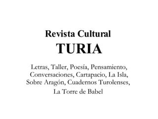 Revista Cultural  TURIA Letras, Taller, Poesía, Pensamiento, Conversaciones, Cartapacio, La Isla, Sobre Aragón, Cuadernos Turolenses,  La Torre de Babel  