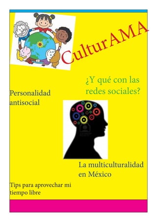 CulturAMA
¿Y qué con las
redes sociales?
La multiculturalidad
en México
Personalidad
antisocial
Tips para aprovechar mi
tiempo libre
 