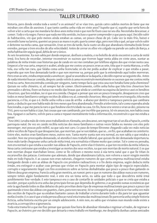 TALLER LITERARIO
historia, pero donde estaba toda a xente? e os animais? só se vían tres, quizás catro cadelos mortos de fame que me
miraban con ollos de asesinos. E que tanto cambia unha vida en vinte anos? Supoño que sí, supoño que sería hora de
volver a ler a carta que me mandara fai dous anos miña irmá e que non lle fixen caso no seu día. Necesitaba descansar, e
comer. Todo o vía negro. Parece que nada me tiña sentido, incluso o querer comprender o que pasou aquí. Decidín subir
ás habitacións, vin que polo menos aínda estaban as camas, un pouco cheas de pó. Cada vez ía máis frío, baixei e
encendínlumenalareira,quenteiunpoucoasmanseospés;queríacomeralgo,peronontiñaoqué,asíquevolvínsubir
e deiteime na miña cama, que sensación. Eran as tres da tarde, facía xusto un día que abandoara Alemaña (todo foran
enredos, porque o tren era dos de alta velocidade). Antes de cerrar os ollos vin colgado na parede un cadro do Barça, a
miñahabitaciónseguíaigual,debíadeseroúnico.
Ás seis levanteime. Xa non sabía por donde empezar, desfixen a maleta, e no bolsillo de atrás encontrei a carta de miñá
irmá. Era hora de recordar, intentar reconstruir os sucesos que tiveron lugar nesta aldea en vinte anos, xuntar as
palabras de miña irmán coas historias que de cando en vez me contaban por teléfono algúns dos que vivían nesta casa.
Empecei a ler esa carta, empecei e acabei, aínda que me costou un pouco; eran as sete, tiña que ir xunta Maruxa, a vella
tola, esa vella tan rara, que falaba coma unha licenciada; só ela me podía acabar de explicar o que estaba a pasar,
esperaba que non fose demasiado tarde e que non morrese xa, porque polo que ía entendendo aquí todos morreran.
Peroeranassete,estabaempezandoaanoitecer,igualseasustabaseíadaquela,edecidínesperaraoseguintedía.Antes
de nada intentei buscar comida, despois cando volvín á cama reconstruín mentalmente os sucesos que me contou miña
irmá na carta. Non encontraba comida por ningures, tanto tempo facía que esta casa non botaba fume pola cheminea?
Quizais no vello chineiro, sí, alí sempre hai de comer. Efectivamente, collín unha bolsa que tiña tres chourizos ben
prensados e abrina, fixen un buraco no medio das brasas que aínda se contiñan na esquina da lareira e asei os benditos
chourizos, que bos estaban, iso sí que era comida. Cheguei a pensar que son un pouco tranquilo, desaparecen creo que
todos os meus familiares e antigos veciños de aldea e eu aí, comendo chourizos. Meu pai tamén era tranquilo, tiña moita
paciencia, e é bo, si que o é. Deille unha volta a casa de arriba a abaixo por dentro e tampouco parecía que cambiara
tanto, e deducín que non había máis de tres meses que fora abandonada. Prendín a televisión, tal e como esperaba aínda
funcionaba, o que me parecía raro e que houbese electricidade na casa. En fin, hoxe era venres e eran as dez, púxeno na
TVG, pero xa non había o Lúar, hai cousas que van cambiando, por incrible que pareza. Só vin anuncios, non había cousa
boa. Apaguei o cacharro, volvín para a cama e repasei mentalmente toda a información, reconstruín o que me estaba a
pasar:
"Ano2042.LevabamáisdevinteanostraballandoenAlemaña,sendescanso,senregresartansóundíaaPapucín,amiña
parroquia natal. De vez en cando recibía noticias dos meus familiares e outras veces falaba eu mesmo con eles polo
messenger, moi poucas polo móbil, xa que saía moi caro. Co paso do tempo fóronme chegando cada vez máis noticias
sobre veciños de Papucín que desaparecían, que morrían, que se suicidaban, que se... en fin, que acababan no cemiterio.
Entre eles, moitos eran familiares meus, outros non. Tanta morte xunta non era normal, eu non sabía o que estaba a
suceder. Non me preocupaba demasiado, só atendía ó meu traballo laboral, que quizais lle dei demasiada importancia.
Anos máis tarde chegoume unha carta de miña irmá, era xornalista e tíñame moito que contar. Tal e como eu pensaba,
non era normal o que estaba a suceder nas aldeas de Papucín, entre elas O Outeiro, a que ten recordos da miña infancia.
Nesa carta contoume que estaba a investigar as mortes dos seus veciños, xa que non morrían de morte natural. E os que
non morrían disque marchaban lonxe, como se lle collesen o mesmo noxo á súa terra natal que o que lle tiñan ós
escaravellos das patacas. Contoume que ademais, dende que abandonara Galicia, non volvera a nacer ningún meniño
máis en todo Papucín. E as causas non eran naturais, chegaron rumores de que certa empresa multinacional estaba
fumigando dende o aire as aldeas de Papucín con produtos radioactivos; e o fin desta empresa, según deduciu miña
irmán, era extinguir e acabar coas persoas que vivían en Papucín para montar algún tipo de negocio especulador,
corrupto e seguramente ilegal con fins económicos sobre as terras deshabitadas que pouco a pouco iban gañando os
líderes desa gran empresa. Parecía unha gran mentira, un rumor; pero e que os rumores das aldeas nunca son rumores,
sempre teñen algún fundamento real, e este era un tema serio, eu sabía que todo o que descubrira miñá irmá
posiblemente fose verdade. E este tampouco era o caso de contarlle ás unidades policiais o que se creía que estaba a
suceder, porque a policía era unha das principais forzas que dependía do goberno, e as grandes sumas económicas que
este ía agochando todos os días debaixo do peto proviñan deste tipo de empresas multinacionais que pouco a pouco ían
queimando o toxo das aldeas con guantes, claro, para non rascarse. Só se conseguiría que a policía se rise unha vez máis
dos veciños de Papucín que xa estaban bastante cansos de traballar a terra durante todo o día para ter que aguantar
mofasánoite.Eocasoéqueatodapersoaalleaaoruralestatramadasmultinacionaisllepareceríaunhasimplehistoria
ficticia, unha historia escrita por un simple adolescente. A min non, eu sabía que viviamos nun mundo onde existe a
avaricia,acorrupcióneaignorancia.
Toda esta trama foi a que me fixo pensar que quizais fose hora de abandoar Alemaña e regresar a Frades, de regresar a
Papucín, ao Outeiro; por eso decidín que deixaría o meu traballo en Hamburgo, me despidiría dunhas cantas amizades
CPI Ponte Carreira - Curso 2011/2012
 
