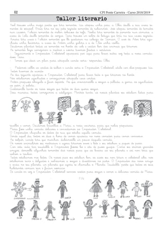 CPI Ponte Carreira - Curso 2018/201952
Xoel trouxo unha mazá podre que tiña sementes, Icía atopou unha pera, a Elba deulle a súa avoa se-
mentes de xirasol, Brais tiña no seu peto segredo sementes de rabaniños, José atopou sementes de tomates
nun caixón, Fabián sementes de melón debaixo do sofá, Noelia tiña sementes de pemento nun armario, a
avoa de Lola deulle sementes de verzas, Sara trouxo un sobre de leituga que tiña na súa caixa segreda,
Ainara tiña uvas e Fabián sementes que lle quedaran na cabaza do Samaín. O avó de Aitor tiña aga-
chada unha becerriña, a avoa de Antón unha galiña e a de Cloe unha coella.
Decidimos plantar todas as sementes no horto do cole e coidar ben dos animais que tiñamos.
As sementes logo comezaron a medrar e axiña tivemos froitas e verduras.
- Seguramente o Emperador Colesterol aparecerá por aquí para levar outra vez toda a nosa comida-
dixo Sara.
- Temos que idear un plan para atrapalo cando veña- respondeu Elba.
- Podemos coller as cordas de saltar e cando veña o Emperador Colesterol, atalo con elas-propuxo Icía.
Todos tivemos de acordo.
Ao día seguinte apareceu o Emperador Colesterol para levar todo o que tiñamos no horto.
Nós estabamos agochados e conseguimos atrapalo coas cordas.
Antón propuxo obrigalo a facer deporte. Así que, ensinámoslle a xogar a pillada, a goma, ás agachadas,
ao peón, á pelota...
Gustáronlle tanto os noso xogos que todos os días quería xogar.
Desa maneira, todos comezamos a adelgazar. Mentres tanto, as nosas plantas xa estaban listas para
recoller e comer. Decidimos levarllas a María, a nosa cociñeira, para que nolas preparara.
María fixo unha comida deliciosa e convidamos ao Emperador Colesterol.
O Emperador chupaba os dedos do rica que estaba aquela comida.
Dende aquel día, todos os días á hora de comer aparecía no noso comedor para comer connosco.
Ao solpor, cando tiña que marchar, dabámoslle un pouco daquela comida.
Os nosos animaliños xa medraran e agora tiñamos ovos e leite e xa estaban a piques de parir.
Con esta vida tan saudable o Emperador fíxose bo e ata de puxo guapo. Como xa eramos grandes
amigos, démoslle algunhas sementes das nosas para que as levara ao seu planeta e así non tería que
volver a roubar.
Todos estabamos moi ledos. Os nosos pais xa estaban ben, os avós xa non tiñan o colesterol alto, nós
estabamos sans e delgados e volvíamos a xogar e divertirnos no patio. O Emperador era noso amigo
e vivía no seu planeta, un planeta que agora se chamaba o Planeta Saudable, posto que todos os seus
habitantes comían san e facían exercicio.
De cando en vez o Emperador Colesterol vennos visitar para xogar e comer a deliciosa comida de María.
FIN
 