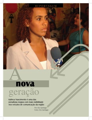 18 - DANDARA - No. 01 - 2007
A
geração
nova
Kalinca Nascimento é uma das
jornalistas negras com mais visibilidade
nos veículos de comunicação da região
R E P O R T A G E M
Por: Elys Santiago
Fotos: Elys Santiago
 