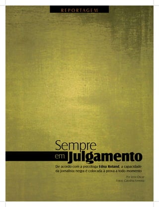 22 - DANDARA - No. 01 - 2007
Julgamento
Sempre
em
De acordo com a psicóloga Edna Roland, a capacidade
da jornalista negra é colocada à prova a todo momento
Por Vera Oscar
Fotos: Carolina Ferreira
R E P O R T A G E M
 