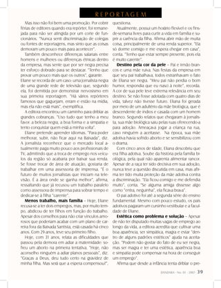 DANDARA - No. 01 - 2007- 39
Mas isso não foi bem uma promoção. Por cobrir
férias de editores quando era repórter, foi remane-
jada para não ser atingida por um corte de fun-
cionários. “Nunca senti discriminação de colegas
ou fontes de reportagens, mas sinto que as coisas
demoram um pouco mais para acontecer”.
Também desconhece diferenças salariais entre
homens e mulheres ou diferenças étnicas dentro
da empresa, mas sente que por ser negra precisa
ter esforço dobrado para se destacar. “Tenho que
provar um pouco mais que os outros”, garante.	
Eliane se recorda de um caso: uma jornalista negra
de uma grande rede de televisão que, segundo
ela, foi demitida por demonstrar nervosismo em
sua primeira reportagem. “Há vários repórteres
famosos que gaguejam, erram e estão na mídia,
mas ela não está mais”, exemplifica.
A editora encontrou um caminho para driblar as
grandes cobranças. “Uso tudo que tenho a meu
favor: a beleza negra, a boa forma e a simpatia e
tento conquistar quem está a minha volta”.
Eliane pretende aprender idiomas. “Para poder
melhorar, subir, não ficar aqui na Baixada”, diz.
A jornalista reconhece que o mercado local a-
tualmente paga muito pouco aos profissionais de
TV, admitindo que a troca de emprego nos veícu-
los da região só acabaria por baixar sua renda.
Se fosse trocar de área de atuação, gostaria de
trabalhar em uma assessoria de imprensa. “É o
futuro de muitos jornalistas que iniciam na tele-
visão. É a área onde se ganha melhor”, afirma,
ressaltando que já recusou um trabalho paralelo
como assessora de imprensa para sobrar tempo e
dedicar-se à filha “carente”.
Menos trabalho, mais família – Hoje, Eliane
recusa-se a ter dois empregos, mas, por muito tem-
po, abdicou de ter filhos em função do trabalho.
Apesar dos conselhos para não criar vínculos amo-
rosos que poderiam acabar com um plano de car-
reira fora da Baixada Santista, está casada há cinco
anos. Com 29 anos, teve seu primeiro filho.
Hoje, com 31 anos, relata as dificuldades que
passou pela demora em adiar a maternidade: so-
freu um aborto na primeira tentativa. “Hoje, não
aconselho ninguém a adiar planos pessoais”, diz.
“Graças a Deus, deu tudo certo na gravidez de
minha filha. Mas será que a espera compensou?”,
questiona.
Atualmente, possui um horário flexível e os fins-
de-semana livres para curtir a vida em família e su-
prir a carência da filha. Afirma abrir mão de muita
coisa, principalmente de uma renda superior. “Ela
só dorme comigo e me espera chegar em casa”,
conta. “Tenho que estar sempre presente, pois ela
é muito carente”.
Destino pela cor da pele – Pai e irmão bran-
cos e uma mãe ruiva. Nas festas da empresa em
que seu pai trabalhava, todos estranhavam o fato
de Eliana ser negra. “Meu pai não perdia o bom
humor, respondia que eu nasci à noite”, recorda.
A cor de sua pele teve extrema relevância em seu
destino. Se não fosse adotada com quatro dias de
vida, talvez não tivesse futuro. Eliana foi gerada
por meio de um adultério da mãe biológica, que é
descendente de índios e casada com um homem
branco. Segundo relatos que chegaram à jornalis-
ta, sua mãe biológica saiu pelas ruas oferecendo-a
para adoção. Ameaçava jogar a criança na rua,
caso ninguém a aceitasse. Na época, sua mãe
adotiva havia sofrido aborto e se sensibilizou com
o drama.
Com cinco anos de idade, Eliana descobriu que
era filha adotiva. Soube da história pela família bi-
ológica, pela qual não aparenta alimentar rancor.
Apesar de a raça ter sido decisiva em sua adoção,
nunca teve a questão discutida em casa, mas afir-
ma ter tido muita proteção da mãe adotiva contra
a discriminação. “Ela ficou comigo e me defendia
muito”, conta. “Se alguma amiga dissesse algo
como “entra, neguinha”, ela ficava brava”.
O pai adotivo foi até a segunda série do ensino
fundamental. Mesmo com pouco estudo, os pais
adotivos pagaram um cursinho vestibular e a facul-
dade de Eliane.
Estética como problema e solução – Apesar
de não ter disputado muitas vagas de emprego ao
longo da vida, a editora acredita que cultivar uma
boa aparência, ser simpática, magra e estar “den-
tro de alguns padrões estéticos” ajuda na aceita-
ção. “Podem não gostar do fato de eu ser negra,
mas ser magra e ter uma estética, aparência boa
e simpatia pode compensar na hora de conseguir
um emprego”.
Afirma que desde a infância tenta driblar o pre-
R E P O R T A G E M
 