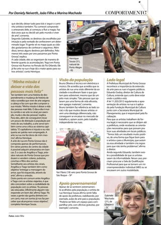 ComportamentoPor Daniely Neiverth, João Filho e Marina Machado
Fotos: João Filho
que decidiu deixar tudo para trás e seguir o cami-
nho artístico também.“Eu comecei comprando
o artesanato dele, aí começou a fluir a magia. Faz
dois anos que eu decidi sair pelo mundo e viver
de arte”, comenta.
Segundo Gabriele, os destinos são escolhidos por
intuição e pela vontade de conhecerem um deter-
minado lugar.“A gente vê no mapa quais as cida-
des gostaríamos de conhecer e seguimos. Além
disso, temos alguns destinos pré-definidos. Pelo
menos três vezes por ano passamos por Ponta
Grossa”, explica.
A cada cidade, eles se organizam de maneira di-
ferente quanto às acomodações.“Aqui em Ponta
Grossa nós ficamos na Pensão do Tio Orlando. Ele
já fez arte na rua e hoje dá o maior apoio para ou-
tros artistas”, conta Henrique.
Visão da população
Bruno Oliveira é técnico em eletrônica e
músico. Ele acredita que acredita que os
artistas de rua uma visão diferente da so-
ciedade e escolheram fazer o que gos-
tam para sobreviver, mesmo que de um
jeito mais simples.“São pessoas que op-
taram por uma forma de vida altruísta,
sem apegos materiais”, comenta.
Bruno também faz referência ao lado so-
cial, e diz que muitos desses artistas vi-
vem uma ideologia diferenciada, não
conseguem se encaixar no mercado de
trabalho e, optam assim, pelo trabalho
independente nas ruas.
Lado legal
A Prefeitura Municipal de Ponta Grossa
reconhece a importância da extensão
da arte para as ruas e lugares públicos.
Eduardo Godoy, diretor de Cultura de
Cultura, entende que a arte deve estar
onde o público está.
A lei 11.203/2012 regulamenta a apre-
sentação de artistas na rua e é aplica-
da pela Fundação Municipal de Cultura
junto com a Secretaria Municipal de
Planejamento, que é responsável pela fis-
calização.
Para que os artistas trabalhem de for-
ma legal, é necessário que se dirijam até
a prefeitura, onde receberão as orienta-
ções necessárias para que possam pra-
ticar suas atividades em locais públicos.
“Temos tido um resultado muito positi-
vo, de uma forma que fique bom para
o artista e para o Município, que autori-
za essa atividade e também cria regras
para que não tenha problemas”, afirma
o diretor.
Ainda segundo Eduardo, também exis-
te a possibilidade de que os artistas
saiam da informalidade. Nesse caso, pre-
cisam procurar a Sala de Qualificação
Profissional para que se tornem um mi-
croempreendedor individual (MEI) ou se
encaixem em outra modalidade.
Apoio governamental
Apesar de se sentirem extremamen-
te acolhidos pela população, o artista de
rua Henrique Souza afirma sentir falta
de apoio da prefeitura, viabilizando, por
exemplo, aulas de arte para a população.
“Poderia ser feito um espaço para com-
partilhar arte, com oficinas gratuitas, por
exemplo”, comenta.
“Minha missão é
deixar a vida das
pessoas mais feliz”
Yan também tem uma história de des-
prendimento e mudança de história de
vida e acredita que viver de arte oxigena
a cabeça e faz com que eles cumpram a
sua missão.“Minha missão é deixar a vida
das pessoas mais feliz. O dia-a-dia é mui-
to corrido e ver arte no sinal, por exem-
plo, muda o dia das pessoas”, explica.
Para eles, além de conseguirem levar
um pouco de distração à população por
meio do seu trabalho, a arte serve tam-
bém como uma crítica ao sistema capi-
talista.“O capitalismo é injusto e eu não
queria ser patrão nem empregado. A
arte na rua me fez dono de mim mes-
mo”, afirma Henrique.
A arte de rua em Ponta Grossa não é
composta apenas de performances.
Em vários pontos do centro da cidade
é possível adquirir artesanatos em ban-
cas. É o caso de Angélica e Tiago, arte-
sãos naturais de Ponta Grossa que pro-
duzem e vendem colares, pulseiras,
conchas e filtro dos sonhos
Semelhante aos artistas dos sinais,
Angélica e Tiago também têm como
objetivo“entregar a mensagem do
amor, que foi esquecida, através da
arte”, afirma o artesão.
Outro ponto em comum entre Angélica
eTiago com os artistas viajantes, é que
eles concordam sobre a cordialidade da
população com os artistas.“As pessoas
são educadas. Dificilmente alguém não
responde um bom dia”, afirmaTiago.“Às
vezes a gente não ganha dinheiro em
um carro, mas um sorriso já nos faz per-
ceber que alcançamos nosso objetivo”,
completa Henrique Souza.
Yan Flávio (18) veio para Ponta Grossa de
São Roque – SP
Gabriele
Machado
(21), de
Chapecó
- SC
Henrique
Souza (31),
natural de
Porto Alegre
- RS
 