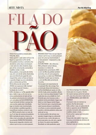 Ontem fui na padaria comprar pães.
Tinha fila, óbvio.
Todos querem o pão saído na hora. E lá
fiquei eu esperando no fim da fila.
Uma padaria enorme, e somente uma
atendente, outras duas conversavam
e riam atrás do vidro, lá dentro. Dava
para vê-las conversando, acessando o
(maldito) celular e rindo.
Nessa padaria, a mais perto de minha
casa, tem uma tal de senha. Você entra,
saca uma fichinha de papel de uma
maquininha, como se fosse um banco
e quando chegar sua vez a atendente
grita o número da sua ficha.
Minha ficha era de número 887.
(PENSO: já se passaram 886 clientes?
Isso é desde quando? Desde a
fundação do mundo?)
Enfim, lá estava eu na fila, quando olho
para o lado e vejo no fim da rua (eu
estava praticamente do lado de fora
da padaria) uma barreira de contenção
com uma placa de RUA INTERDITADA.
Fiquei tentando lembrar o porquê de
uma rua tão usada estar interditada
logo no horário mais movimentado.
Ai me lembrei: o prefeito (querido e
maravilhoso) resolveu construir mais
um TRECO estranho bem no meio da
rua. É um tipo de travessia de pedestre,
MAS é pintada de preto e branco no
chão, e tem uma placa de cada lado da
rua avisando PEDRESTRE PASSANDO.
Nesse ponto (segundo a teoria) você
coloca o pé na rua e os carros passam.
IMAGINOU ISSO? Toda vez que alguém
colocar o pé na rua, os carros precisam
parar. Em uma rua movimentada. E
se não pararem? - Impossível eu não
perguntar.
ELES VÃO PARAR – diz o discurso.
MAS, já fizeram umas 6 dessas
travessias e os índices de
atropelamento aumentaram, MAS
o carro da filha do prefeito também
aumentou. Era um carro pequeno,
duas portas, e a cada nova TRAVESSIA
CRUZADA (é assim que se chama),
o carro da filha dele aumenta de
tamanho.
Preciso parar com essas teorias da
conspiração! Mas não consigo. Para
a construção dessas tais travessias, a
rua fica interditada por quase um mês,
trânsito muda, carros se perdem, afinal a
rua não é mais rua, estava travada. E tudo
é pelo bem da comunidade (ou não?).
Entendo que uma travessia onde o
pedestre tenha prioridade é legal, mas
dizem as más línguas (existe língua
boa? Hummm) que o orçamento para
cada travessia dessas é exorbitante,
e no final, os carros raramente param
quando o otimista pedestre coloca seu
santo pé na rua.
Eu mesma prefiro não arriscar, sou
azarada. Imagino logo eu colocando
meu pé na rua, o carro não para, eu
penso que para, vou, ele vem, a gente
se choca. E eu perco essa batalha.
Resultado: eu toda quebrada, quiçá
viva. Perco emprego, fico toda torta,
meses para me recuperar. Marido
não espera (porque pinto tem pressa
né?), casa vira uma zona e tudo vira m
caos: MISERICORDIA, QUE VISÃO DO
INFERNO!!
Chamaram mais um número na
padaria. Eita fila demorada!
Volto a olhar e vejo, em plena três da
tarde os operários da tal TRAVESSIA
sentados tomando café, acessando o
(maldito) celular e rindo.
Preciso achar a graça que esse povo
acha da vida!
Porque eles não acabam logo essa
travessia, economizando dinheiro do
povo, agilizando e...
Chamam mais um número, mas ainda
FILA DO
PÃO
Arte Mista Por Rô Mierling
 