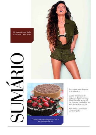 sumÁRIO
A rotina de ser mãe pode
ficar mais fácil
Quatro tendências de
coquetéis da competição
World Class Bartender of
the Year que mudarão o seu
jeito de beber em 2018
Xô Coceira! Como tratar
sarna em pets
Conheça a variedade gastronômica
das ‘padocas’ de PG
Isis Valverde atriz, linda,
consciente ... e escritora
 