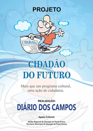 Mais que um programa cultural,
uma ação de cidadania.
REALIZAÇÃO:
PROJETO
CIDADÃO
DO FUTURO
Núcleo Regional de Educação de Ponta Grossa
Secretaria Municipal de Educação de Ponta Grossa
Apoio Cultural:
 