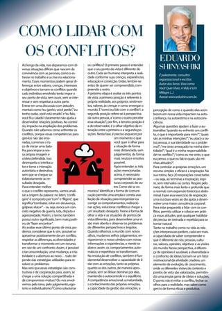 é palestrante, consultor
organizacional e escritor.
Autor dos livros: Viva como
Você Quer Viver, A Vida é Um
Milagre (...)
Acesse www.edushin.com.br.
Eduardo
ShinyashikiAo longo da vida, nos deparamos com di-
versas situações difíceis que nascem da
convivência com as pessoas, como o es-
tresse no trabalho e a crise no relaciona-
mento. Esses momentos podem gerar di-
ferenças entre valores, crenças, interesses
e objetivos e tornam-se conflitos quando
cada indivíduo envolvido tenta impor o
seu ponto de vista, sem ouvir, sem se inte-
ressar e sem respeitar a outra parte.
Entrar em uma discussão com atitudes
mentais como“eu ganho, você perde”,“eu
tenho razão, você está errado”e“eu falo,
você fica calado”claramente não ajuda a
desenvolver relações positivas. Ao contrá-
rio, impacta na ampliação dos problemas.
Quando não sabemos como enfrentar os
conflitos, porque essas competências para
geri-los não são ensi-
nadas, corremos o ris-
co de iniciar uma bata-
lha para impor a nos-
sa própria imagem e
a ideia defendida. Isso
desrespeita o interlocu-
tor e torna a interação
autoritária e destrutiva,
sem que se chegue sa-
tisfatoriamente ao re-
sultado desejado.
Para entender melhor
o que o conflito representa, vamos anali-
sar a origem da palavra: no latim,“confli-
gere”é composto por“com”e“fligere”, que
significa“combater, estar em desavença,
golpear, atacar”– ou seja, evoca um con-
ceito negativo de guerra, luta, disputa e
agressividade. Porém, o termo também
possui outro significado, bem mais positi-
vo, de“fazer encontrar”.
Ao avaliar esse último ponto de vista, po-
demos considerar que é, sim, possível se
aproximar positivamente de um conflito,
respeitar as diferenças, as diversidades e
transformar o momento em um recurso,
em vez de um confronto. Assim, é possível
criar uma evolução, uma mudança, a cria-
tividade e a abertura ao novo… tudo de-
pende das estratégias utilizadas para re-
solver os problemas.
Mas será que essas estratégias são cons-
trutivas e de cooperação para, assim, se
chegar a uma solução compartilhada e
de compromisso mútuo? Ou nos envol-
vemos pela raiva, pelo julgamento, ego-
ísmo e individualismo? Como solucionar
os conflitos? O primeiro passo é entender
que o seu ponto de vista é diferente do
outro. Cada ser humano interpreta a reali-
dade conforme suas crenças, experiências,
educação e convicção. Então, lembre-se:
antes de querer ser compreendido, com-
preenda o outro.
A próxima etapa é avaliar os três pontos
de vista: a primeira posição é referente à
própria realidade, aos próprios sentimen-
tos, valores, às crenças e como enxergar o
mundo. É“como eu lido com o conflito”; a
segunda posição refere-se à perspectiva
da outra pessoa, a“como o outro percebe
essa situação”; por fim, a terceira posição é
a do observador, é o olhar objetivo da in-
teração entre a primeira e a segunda po-
sições. Nesta fase, é preciso esquecer por
um momento o que
você quer e olhar para
a situação de forma
mais distanciada, sem
julgamentos, da forma
mais neutra e emotiva
possível.
Após entender as três
ações mencionadas
acima, é necessário
compreender as pos-
turas corporais do ou-
tro. Como ele se co-
munica? Identificar a forma de comuni-
cação permite uma ampla e correta ava-
liação da situação, para reorganizar ou
corrigir os comportamentos, redirecio-
nar ações, solucionar conflitos e chegar a
um resultado desejado.Treine a forma de
olhar a vida e as situações de pontos de
vista diferentes, para desenvolver uma vi-
são mais aberta e observar os problemas
de diferentes perspectivas e ângulos.
Quando olhamos o mundo com novos
olhos, mudamos velhos julgamentos, en-
riquecemos o nosso cérebro com novas
informações e experiências, a mente se
abre e, assim, os comportamentos auto-
máticos e repetitivos se transformam.
Na resolução de conflitos, também é fun-
damental desenvolver a capacidade de li-
dar com as emoções, tanto as próprias
quanto as dos outros, de maneira apro-
priada, sem se deixar dominar por elas,
mantendo o autocontrole e o equilíbrio.
A competência emocional, a maturidade,
o conhecimento das próprias emoções,
a capacidade da gestão das emoções, a
percepção de como e quando elas acon-
tecem em nossa vida impactam na auto-
confiança, na autoestima e na autocons-
ciência.
Algumas questões ajudam a fazer a au-
toanálise:“quando eu enfrento um confli-
to, o que é importante para mim?”;“quais
são as minhas intenções?”;“eu ataco a ou-
tra pessoa, a sua identidade ou o proble-
ma?”;“me sinto ameaçado na minha iden-
tidade?”;“qual é a minha responsabilida-
de no conflito?”;“como eu me sinto, o que
eu penso, o que eu falo e quais são mi-
nhas atitudes?”.
Para controlar as próprias emoções, um
recurso simples e eficaz é a respiração. Na
sua rotina, faça 20 respirações conectadas
– ou seja, ao terminar a inspiração, expi-
re, sem intervalos ou cortes. Respire pelo
nariz, de forma mais lenta e profunda que
o normal, com expansão torácica e abdo-
minal. Fazer esse exercício de respiração
uma ou duas vezes ao dia ajuda a desen-
volver uma maior consciência corporal.
Para estar preparado a lidar com os con-
flitos, permita utilizar e colocar em práti-
ca essas atitudes, pois qualquer habilida-
de precisa ser treinada e repetida para se
tornar natural.
Tanto no trabalho como na vida as rela-
ções interpessoais pedem, cada vez mais,
a capacidade de saber compreender o
que é diferente de nós: pessoas, cultu-
ras, valores, opiniões, objetivos e as visões
do mundo. Nessa perspectiva, a diferen-
ça de opiniões é saudável, a diversidade e
o confronto de ideias tornam-se um fator
motivacional da atividade criadora, um
elemento de evolução, de crescimento,
onde as diferentes visões de contexto e
pontos de vista são valorizadas, permitin-
do uma ampla gama de ideias e soluções.
O ponto não é evitar o conflito, fechar os
olhos para a realidade, mas saber como
geri-lo de forma eficaz e produtiva.
Como lidar com
os conflitos?
Fotos: Divulgação
 