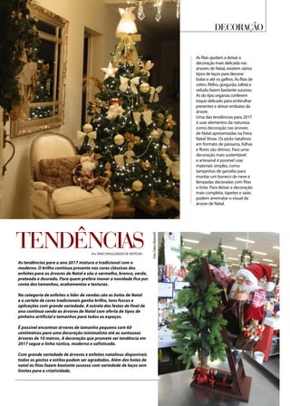 DECORAÇÃO
As fitas ajudam a deixar a
decoração mais delicada nas
árvores de Natal, existem vários
tipos de laços para decorar
bolas e até os galhos. As fitas de
cetim, fitilho, gorgurão, tafetá e
veludo fazem bastante sucesso.
As do tipo organza conferem
toque delicado para embrulhar
presentes e deixar embaixo da
árvore.
Uma das tendências para 2017
é usar elementos da natureza
como decoração nas árvores
de Natal apresentadas na Feira
Natal Show. Os picks natalinos
em formato de pássaros, folhas
e flores são ótimos. Para uma
decoração mais sustentável
e artesanal é possível usar
materiais simples, como
tampinhas de garrafas para
montar um boneco de neve e
lâmpadas decoradas com fitas
e tinta. Para deixar a decoração
mais completa, tapetes e saias
podem arrematar o visual da
árvore de Natal.
Por Michelle Pavoni
Por DINO DIVULGADOR DE NOTÍCIAS
Foto:FábioMatavelli
Tendências
As tendências para o ano 2017 mistura o tradicional com o
moderno. O brilho continua presente nas cores clássicas dos
enfeites para as árvores de Natal e são o vermelho, branco, verde,
prateado e dourado. Para quem prefere inovar a novidade fica por
conta dos tamanhos, acabamentos e texturas.
Na categoria de enfeites o líder de vendas são as bolas de Natal
e a cartela de cores tradicionais ganha brilho, tons foscos e
aplicações com grande variedade. A estrela das festas de final de
ano continua sendo as árvores de Natal com oferta de tipos de
pinheiro artificial e tamanhos para todos os espaços.
É possível encontrar árvores de tamanho pequeno com 60
centímetros para uma decoração minimalista até as suntuosas
árvores de 10 metros. A decoração que promete ser tendência em
2017 segue a linha rústica, moderna e sofisticada.
Com grande variedade de árvores e enfeites natalinos disponíveis
todos os gostos e estilos podem ser agradados. Além das bolas de
natal as fitas fazem bastante sucesso com variedade de laços sem
limites para a criatividade.
 