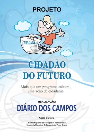 Mais que um programa cultural,
uma ação de cidadania.
REALIZAÇÃO:
PROJETO
CIDADÃO
DO FUTURO
Núcleo Regional de Educação de Ponta Grossa
Secretaria Municipal de Educação de Ponta Grossa
Apoio Cultural:
 