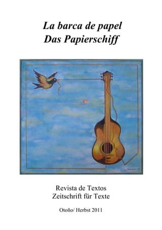La barca de papel
Das Papierschiff




   Revista de Textos
  Zeitschrift für Texte
    Otoño/ Herbst 2011
 