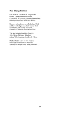 Dein Blick gehört mir
Sieh mich an, Geliebter, im Morgenlicht
das mit Lianenstimme einschläfert
ich streichle dich mit der Zartheit eines Meißels
und umsorge verliebt auf deinen Körper.

Komm, verliere deinen unvollständigen Blick
auf der weitläufigen Landkarte meiner Haut
schenke mir jede Menge Illusionen,
während ich am Ufer deiner Meere ruhe.

Von den Schatten beschützt flirte ich
viele Nächte flüchtiger Kühnheit
und auf Schwingen des Mondes als Führer

Die Furche der Liebe ist eine Trophäe
und wiegt den Frieden aus der Ferne
Schließe die Augen! Dein Blick gehört mir…




                                               44
 