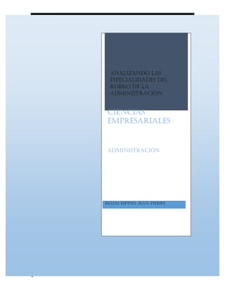 UNIVERSIDAD CE 
1 1 
0 
Analizando las especialidades del rubro de la administración 
Ciencias empresariales 
Administración 
Rojas espino Jean Pierre 
 