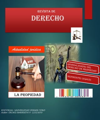 REVISTA DE
DERECHO
Actualidad jurídica
LA PROPIEDAD
EDITORIAL: UNIVERSIDAD FERMIN TORO
Autor: DELWIS BARRUETA V- 12515070
 