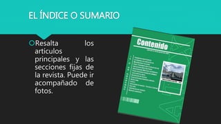 EL ÍNDICE O SUMARIO
Resalta los
artículos
principales y las
secciones fijas de
la revista. Puede ir
acompañado de
fotos.
 