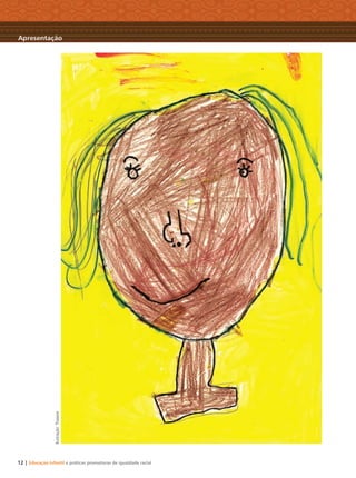 12 | Educação Infantil e práticas promotoras de igualdade racial
Apresentação
Ilustração:Thaiane
Livro CEERT.indd 12 16/02/12 16:28
 