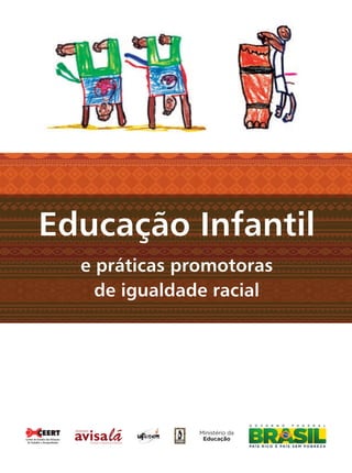 Educação Infantil
e práticas promotoras
de igualdade racial
Centro de Estudos das Relações
de Trabalho e Desigualdades
Livro CEERT.indd 3 16/02/12 16:28
 