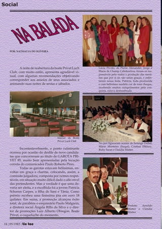 ADA
Social




            NA BAL
    POR: NATHALYA DE OLIVEIRA




           A noite de reabertura da boate Privet Luch      Lúcia Pivoto, de Pierre Alexander, Jorge e
    Club, com muito estilo, apresenta agradável vi-        Maria de Champ Cabelereiros, foram os res-
                                                           ponsáveis pelo realce e produção das meni-
    sual, com algumas recomendações objetivando
                                                           nas que por si só, são umas graças, e enfei-
    corresponder aos anseios de seus associados e          taram nossa festa. Patrícia, toda produzida
    animando suas noites de sextas e sábados.              e com belíssimo modelo cor de rosa choque,
                                                           recebendo muitos cumprimentos pela con-
                                                           quista, estava deslumbrada.




                                       Interior da Boate
                                       Privet Luch Club
                                                           No júri figuraram nomes de Solange Dubal,
                                                           Mário Monteiro (Itaqui), Cristina Elkfury,
            Incontestavelmente, o ponto culminante         Ruby Sarat e Claúdia Matter.
    ocorreu por ocasião do desfile de nove candida-
    tas que concorreram ao título de GAROTA PRI-
    VET 85, muito bem apresentadas pela locução
    correta do comunicador Paulo Roberto Pires.
            Todas as garotas estavam belíssimas, en-
    voltas em graça e charme, colocando, assim, a
    comissão julgadora, composta por nomes respei-
    táveis, em situação muito difícil dado o alto nível
    das pretendentes. Mas a verdade é que uma de-
    veria ser eleita, e a escolhida foi a jovem Patrícia
    Schornn Carpes, a filha de Sani e Tânia. Como
    prêmio recebeu uma finíssima jóia em ouro 18
    quilates. Em suma, a promoção alcançou êxito
    total, de parabéns o empresário Paulo Malgarin,
                                                                                  Prefeito Arneldo
    a diretora social Ângela Rillo da Silva e o dire-                             Matter e Claúdia
    tor de promoções Luiz Alberto Obregon. Boate                                  Matter
    Privet, a coqueluche do momento.

18 | 05/1985 | tic tac
 