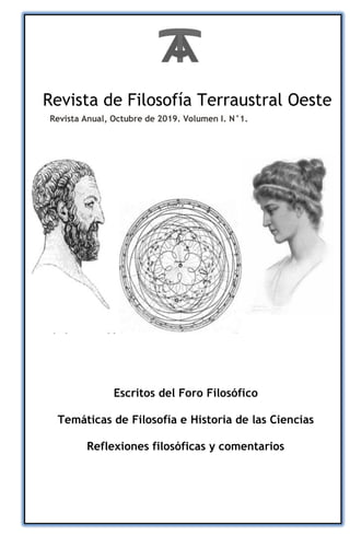 1
Revista de Filosofía Terraustral Oeste
Revista Anual, Octubre de 2019. Volumen I. N°1.
Escritos del Foro Filosófico
Temáticas de Filosofía e Historia de las Ciencias
Reflexiones filosóficas y comentarios
 