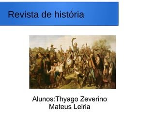 Revista de história




      Alunos:Thyago Zeverino
           Mateus Leiria
 