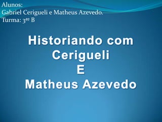 Alunos:
Gabriel Cerigueli e Matheus Azevedo.
Turma: 3ªº B
 