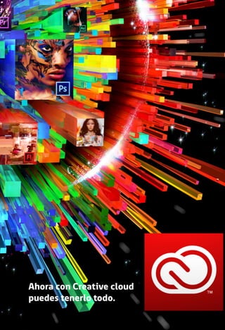 Ahora con Creative cloud
puedes tenerlo todo.
 