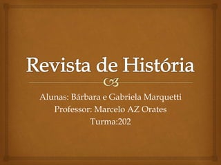 Alunas: Bárbara e Gabriela Marquetti
Professor: Marcelo AZ Orates
Turma:202
 
