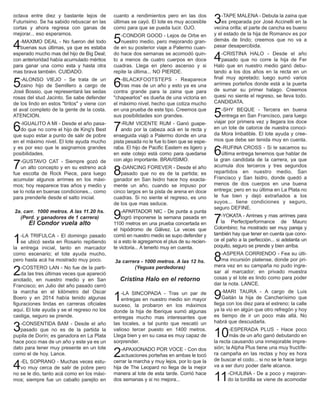 octava entre diez y bastante lejos de
Futurisimo. Se ha sabido rebuscar en las
cortas y ahora regresa con ganas de
mejorar... eso esperamos.
4-MAXIMO DEAL - No fueron del todo
buenas sus últimas, ya que es estaba
esperado mucho mas del hijo de Big Deal;
con anterioridad había acumulado méritos
para ganar una como esta y hasta otra
mas brava también. CUIDADO.
5-ALONSO VIEJO - Se trata de un
zaino hijo de Semillero a cargo de
José Bossio, que representará las sedas
rosas del stud Jacinto. Se sabe defender
de los lindo en estos "tiritos" y viene con
el aval completo de la gente de la costa.
ATENCION.
6-IGUALITO A MI - Desde el año pasa-
do que no corre el hijo de King's Best
que supo estar a punto de salir de pobre
en el máximo nivel. El lote ayuda mucho
y es por eso que le asignamos grandes
posibilidades.
7-GUSTAVO CAT - Siempre gozó de
un alto concepto y en su estreno acá
fue escolta de Rock Piece, para luego
acumular algunos arrimes en los máxi-
mos; hoy reaparece tras años y medio y
se lo nota en buenas condiciones... como
para prenderle desde el salto inicial.
2a. carr. 1000 metros. A las 11.20 hs.
(Perd. y ganadores de 1 carrera)
El Condor vuela alto
1-LA TRIFULCA - El domingo pasado
se ubicó sexta en Rosario repitiendo
la entrega inicial, tanto en marcador
como escenario; el lote ayuda mucho,
pero hasta acá ha mostrado muy poco.
2-COSTERO LAN - No fue de la parti-
da las tres últimas veces que apareció
anotado, en nuestro medio y en San
Francisco; en Julio del año pasado cerró
la marcha en el kilómetro del Oscar
Boero y en 2014 había tenido algunas
figuraciones lindas en carreras oficiales
aquí. El lote ayuda y se el regreso no los
castiga, seguro se prende.
3-CONSENTIDA BAM - Desde el año
pasado que no es de la partida la
pupila de Dorín; es ganadora en La Plata
hace poco mas de un año y este ya es un
dato para tener muy presente en un lote
como el de hoy. Lance.
4-EL SOPRANO - Muchas veces estu-
vo muy cerca de salir de pobre pero
no se le dio, tanto acá como en los máxi-
mos; siempre fue un caballo parejito en
cuanto a rendimientos pero en las dos
últimas se cayó. El lote es muy accesible
como para que se pueda lucir. OJO.
5-CONDOR GOOD - Lejos de Orbe en
nuestro medio, pero mejorando gran-
de en su posterior viaje a Palermo cuan-
do hace dos semanas se acomodó quin-
to a menos de cuatro cuerpos en doce
cuadras. Llega en pleno ascenso y si
repite la última... NO PIERDE.
6-BLACKFOOTSTEPS - Reaparece
tras mas de un año y esto ya es una
contra grande para la zaina que para
"chapearlos" es dueña de una victoria en
el máximo nivel, hecho que cotiza mucho
en una prueba de este tipo. Creemos que
sus posibilidades son grandes.
7-RUM VICENTE RUM - Ganó guape-
ando por la cabeza acá en la recta y
enseguida viajó a Palermo donde en una
pista pesada no le fue lo bien que se espe-
raba. El hijo de Pacific Eastern es ligero y
en este cotejo está como para quedarse
con algo importante. BRAVISIMO.
8-DANCING FOREVER - Desde el año
pasado que no es de la partida; es
ganador en San Isidro hace hoy exacta-
mente un año, cuando se impuso por
cinco largos en la pista de arena en doce
cuadras. Si no siente el regreso, es uno
de los que mas seduce.
9-APARTADOR NIC - De punta a punta
logró imponerse la semana pasada en
1100 metros en una prueba concertada en
el hipódromo de Gálvez. La veces que
corrió en nuestro medio se supo defender y
si a esto le agregamos el plus de su recien-
te victoria... A tenerlo muy en cuenta.
3a carrera - 1000 metros. A las 12 hs.
(Yeguas perdedoras)
Cristina Halo en el retorno
1-LA SINCOPADA - Tras un par de
entregas en nuestro medio sin mayor
suceso, la probaron en los máximos
donde la hija de Iberique sumó algunas
entregas mucho mas interesantes que
las locales, a tal punto que rescató un
valioso tercer puesto en 1400 metros.
Llega bien y en su casa es muy capaz de
sorprender.
2-APAXIONADO POR VOCE - Con dos
actuaciones porteñas en ambas le tocó
cerrar la marcha y muy lejos, por lo que la
hija de The Leopard no llega de la mejor
manera al lote de esta tarde. Corrió hace
dos semanas y si no mejora...
3-TAPE MALENA - Debuta la zaina que
es preparada por José Accinelli en la
vecina orilla; el parte de cancha es bueno
y el estado de la hija de Romanov es por
demás de lindo; creemos que no va a
pasar desapercibida.
4-CRISTINA HALO - Desde el año
pasado que no corre la hija de Fer
Halo que en nuestro medio ganó debu-
tando a los dos años en la recta en un
final muy apretado; luego sumó varios
arrimes porteños donde está a la puerta
de sumar su primer halago. Creemos
quesi no siente el regreso, se lleva todo.
CANDIDATA.
5-SHY BEQUE - Tercera en buena
entrega en San Francisco, para luego
viajar por primera vez y llegara los doce
en un lote de catorce de nuestra conoci-
da Mora Imbatible. El lote ayuda y cree-
mos que debe ser tenida muy en cuenta.
6-RUFINA CROSS - Si le sacamos su
última entrega tenemos que hablar de
la gran candidata de la carrera, ya que
acumula dos terceros y tres segundos
repartidos en nuestro medio, San
Francisco y San Isidro, donde quedó a
menos de dos cuerpos en una buena
entrega; pero en su última en La Plata no
le fue bien y dejó extrañados a los
suyos... tiene condiciones y seguro,
seguro DEFINE.
7-YOKATA - Arrimes y mas arrimes para
la Perfectperformance de Mauro
Colombino; ha mostrado ser muy pareja y
también hay que tener en cuenta que cono-
ce el paño a la perfección... si adelanta un
poquito, seguro se prende y bien arriba.
8-ASPERA CORRIENDO - Fea su últi-
ma incursión platense, donde por pri-
mera vez en su campaña no pudo ingre-
sar al marcador; en privado muestra
cosas y el lote es lindo como para poder
dar la nota. LANCE.
9-MARI TAURA - A cargo de Luis
Gaitán la hija de Cancherísimo que
llega con los diez para el estreno; la calle
ya la vio en algún que otro refregón y hoy
es tiempo de ir un poco más allá. No
habrá que descuidarla.
10-ESPERADA PLUS - Hace poco
más de un año ganó debutando en
la recta causando una inmejorable impre-
sión; la Alpha Plus tiene una muy fructífe-
ra campaña en las rectas y hoy es hora
de buscar el codo... si no se le hace largo
va a ser duro poder darle alcance.
11-CHULINA - De a poco y mejoran-
do la tordilla se viene de acomodar
 