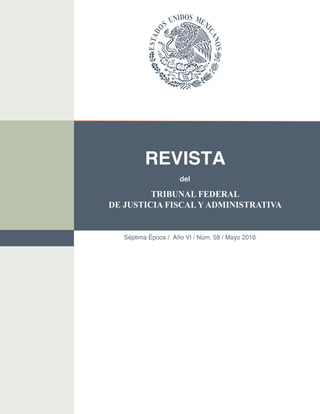 Séptima Época / Año VI / Núm. 58 / Mayo 2016
REVISTA
del
TRIBUNAL FEDERAL
DE JUSTICIA FISCAL Y ADMINISTRATIVA
 