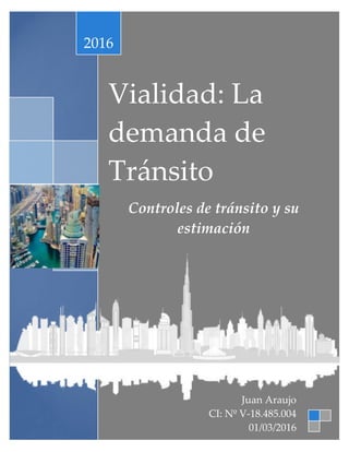 Vialidad: La
demanda de
Tránsito
Controles de tránsito y su
estimación
2016
Juan Araujo
CI: Nº V-18.485.004
01/03/2016
 
