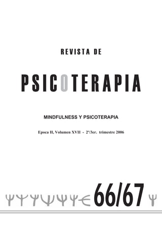R E V I S T A D E
PSICOTERAPIA
66/67
MINDFULNESS Y PSICOTERAPIA
Epoca II, Volumen XVII - 2º/3er. trimestre 2006
 