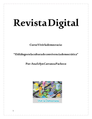 1
RevistaDigital
CursoVivirlademocracia:
“Eldiálogoenlaculturadeconvivenciademocrática”
Por:AnaErlynCarranzaPacheco
 